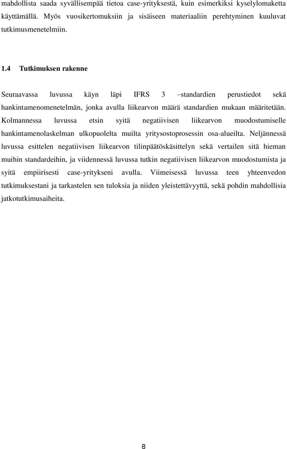 Kolmannessa luvussa etsin syitä negatiivisen liikearvon muodostumiselle hankintamenolaskelman ulkopuolelta muilta yritysostoprosessin osa-alueilta.
