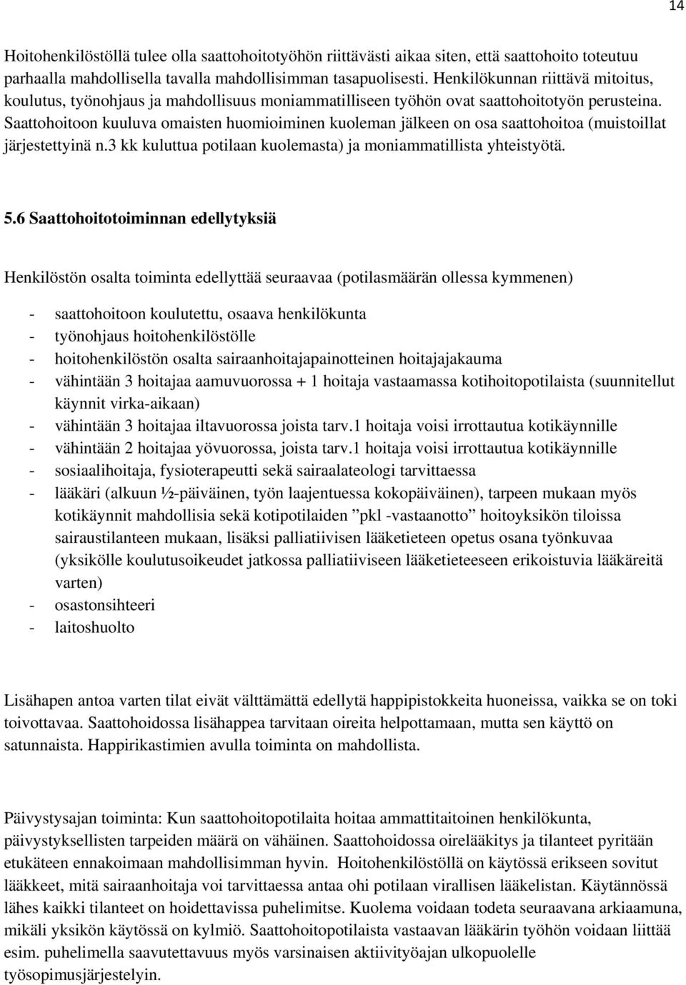 Saattohoitoon kuuluva omaisten huomioiminen kuoleman jälkeen on osa saattohoitoa (muistoillat järjestettyinä n.3 kk kuluttua potilaan kuolemasta) ja moniammatillista yhteistyötä. 5.