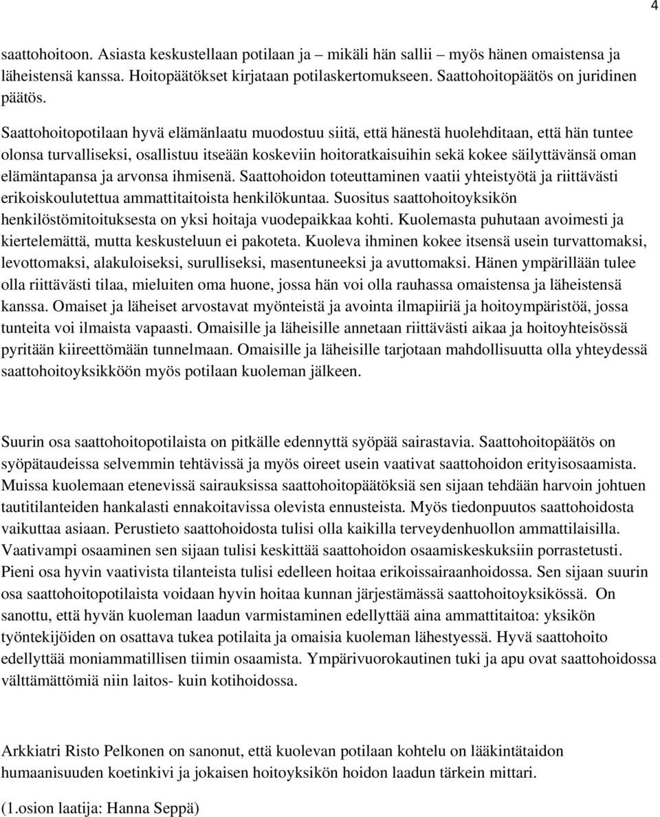 elämäntapansa ja arvonsa ihmisenä. Saattohoidon toteuttaminen vaatii yhteistyötä ja riittävästi erikoiskoulutettua ammattitaitoista henkilökuntaa.