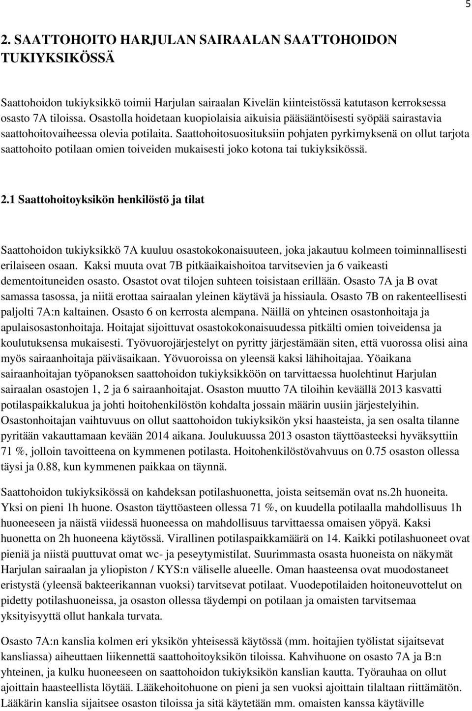 Saattohoitosuosituksiin pohjaten pyrkimyksenä on ollut tarjota saattohoito potilaan omien toiveiden mukaisesti joko kotona tai tukiyksikössä. 2.