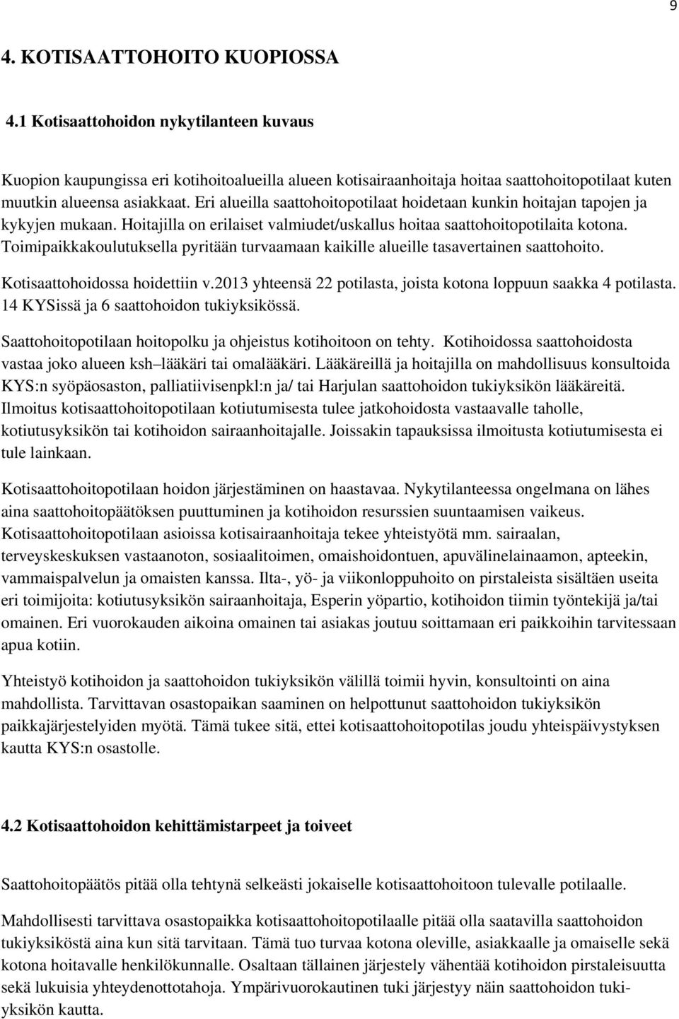 Eri alueilla saattohoitopotilaat hoidetaan kunkin hoitajan tapojen ja kykyjen mukaan. Hoitajilla on erilaiset valmiudet/uskallus hoitaa saattohoitopotilaita kotona.