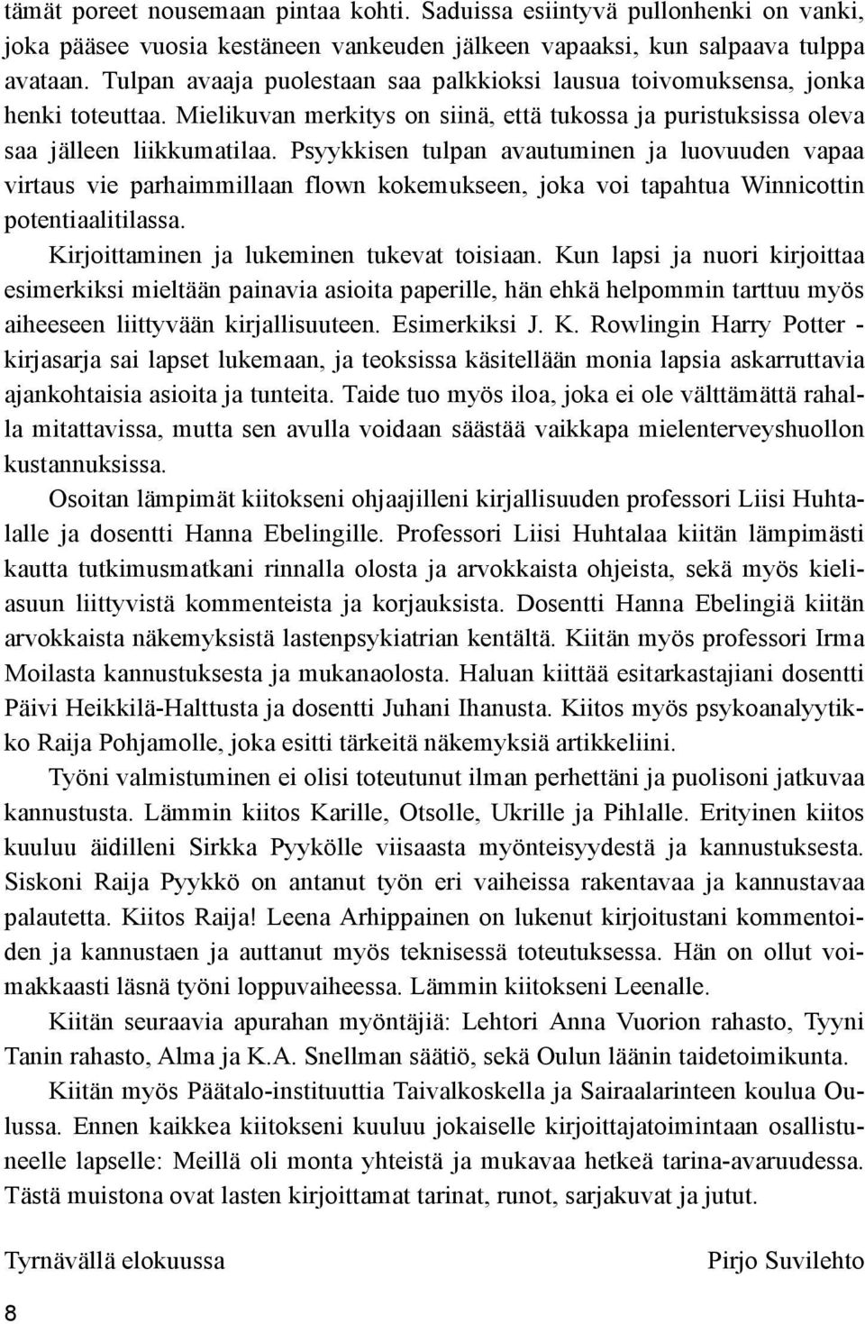 Psyykkisen tulpan avautuminen ja luovuuden vapaa virtaus vie parhaimmillaan flown kokemukseen, joka voi tapahtua Winnicottin potentiaalitilassa. Kirjoittaminen ja lukeminen tukevat toisiaan.