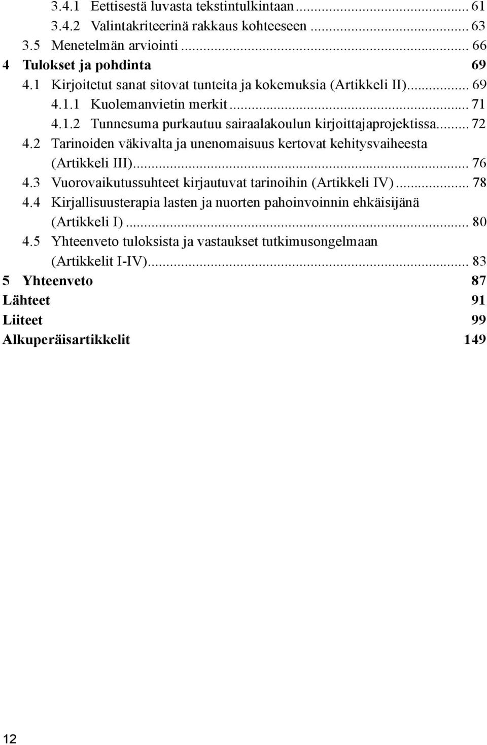 2 Tarinoiden väkivalta ja unenomaisuus kertovat kehitysvaiheesta (Artikkeli III)... 76 4.3 Vuorovaikutussuhteet kirjautuvat tarinoihin (Artikkeli IV)... 78 4.