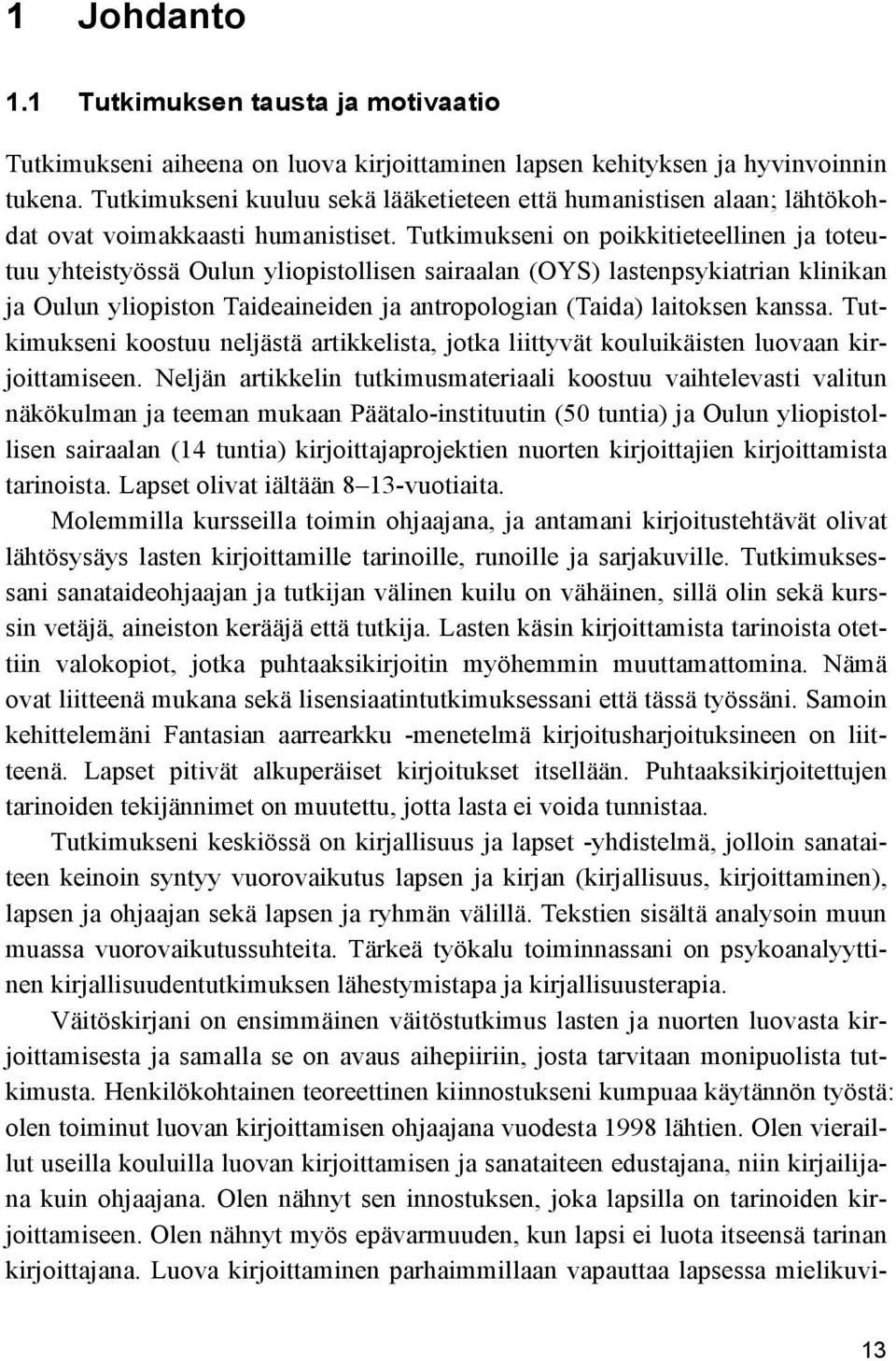 Tutkimukseni on poikkitieteellinen ja toteutuu yhteistyössä Oulun yliopistollisen sairaalan (OYS) lastenpsykiatrian klinikan ja Oulun yliopiston Taideaineiden ja antropologian (Taida) laitoksen