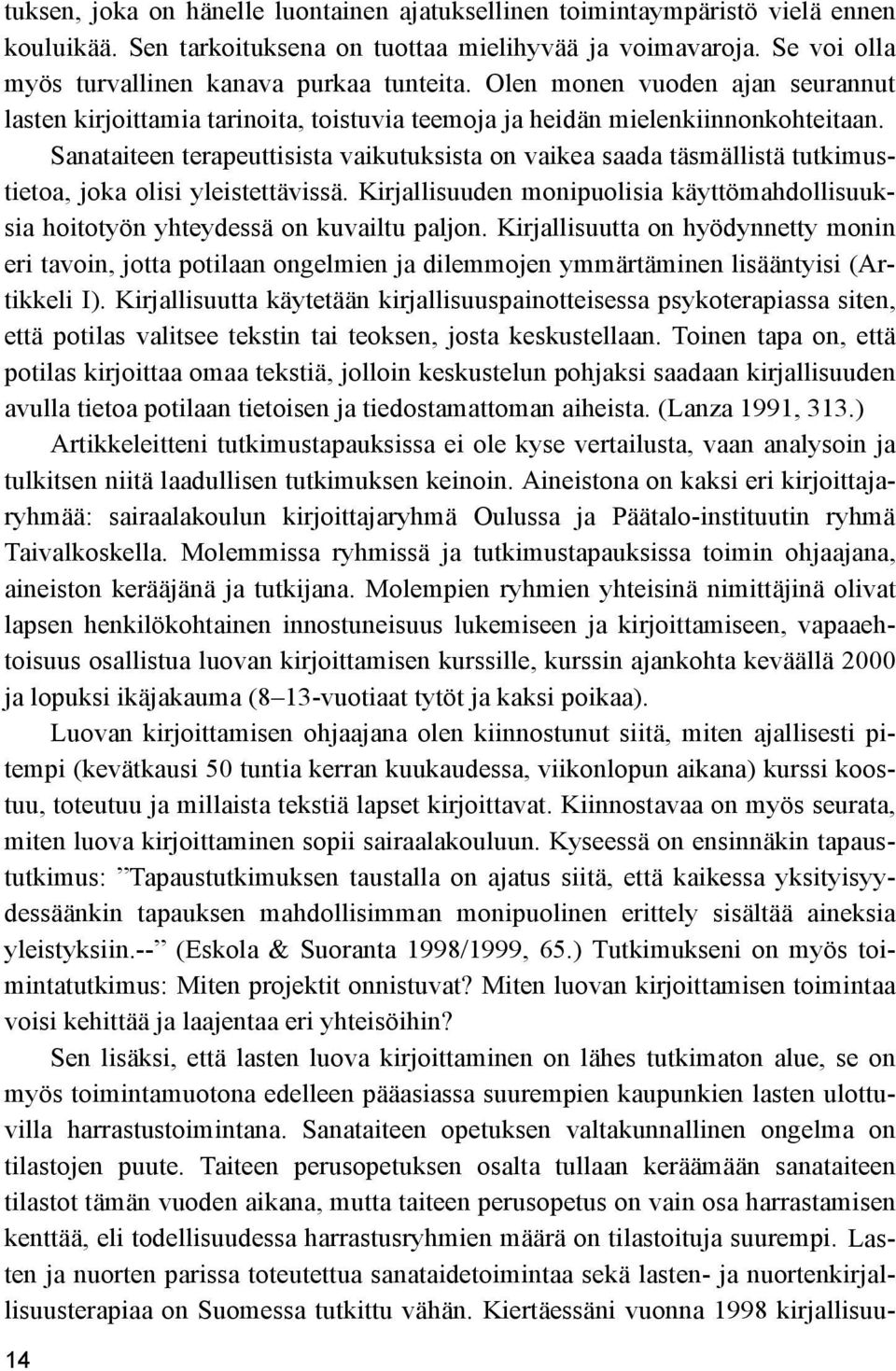 Sanataiteen terapeuttisista vaikutuksista on vaikea saada täsmällistä tutkimustietoa, joka olisi yleistettävissä.