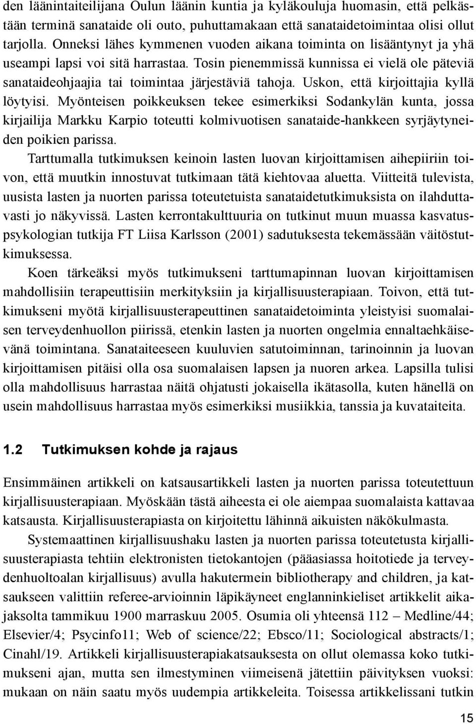 Tosin pienemmissä kunnissa ei vielä ole päteviä sanataideohjaajia tai toimintaa järjestäviä tahoja. Uskon, että kirjoittajia kyllä löytyisi.