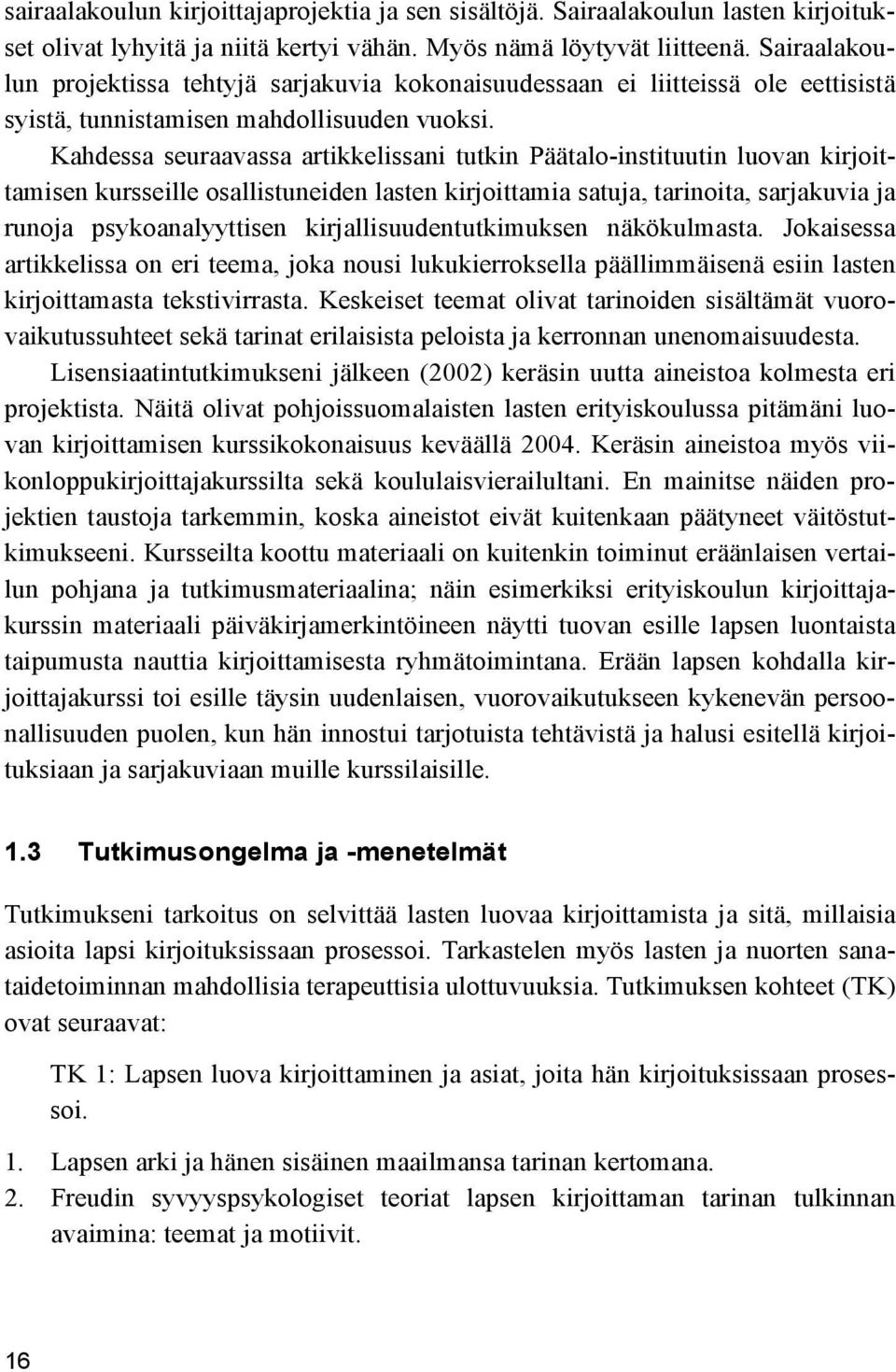 Kahdessa seuraavassa artikkelissani tutkin Päätalo-instituutin luovan kirjoittamisen kursseille osallistuneiden lasten kirjoittamia satuja, tarinoita, sarjakuvia ja runoja psykoanalyyttisen