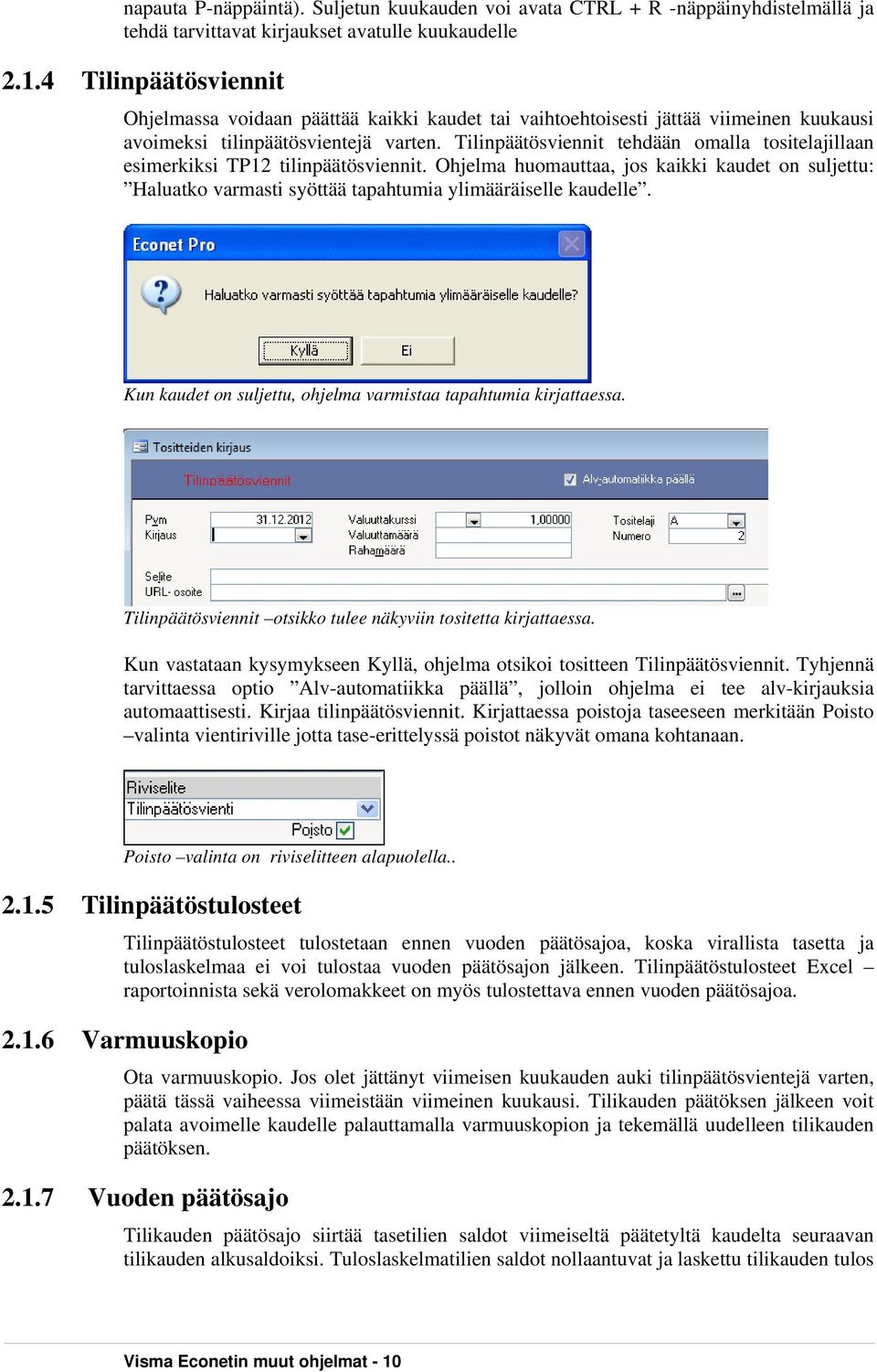 Tilinpäätösviennit tehdään omalla tositelajillaan esimerkiksi TP12 tilinpäätösviennit. Ohjelma huomauttaa, jos kaikki kaudet on suljettu: Haluatko varmasti syöttää tapahtumia ylimääräiselle kaudelle.