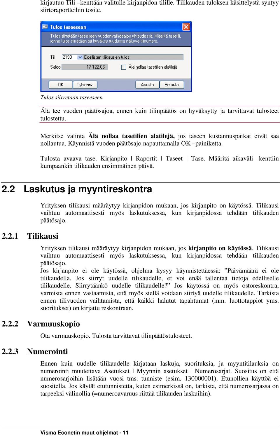 Merkitse valinta Älä nollaa tasetilien alatilejä, jos taseen kustannuspaikat eivät saa nollautua. Käynnistä vuoden päätösajo napauttamalla OK painiketta. Tulosta avaava tase.