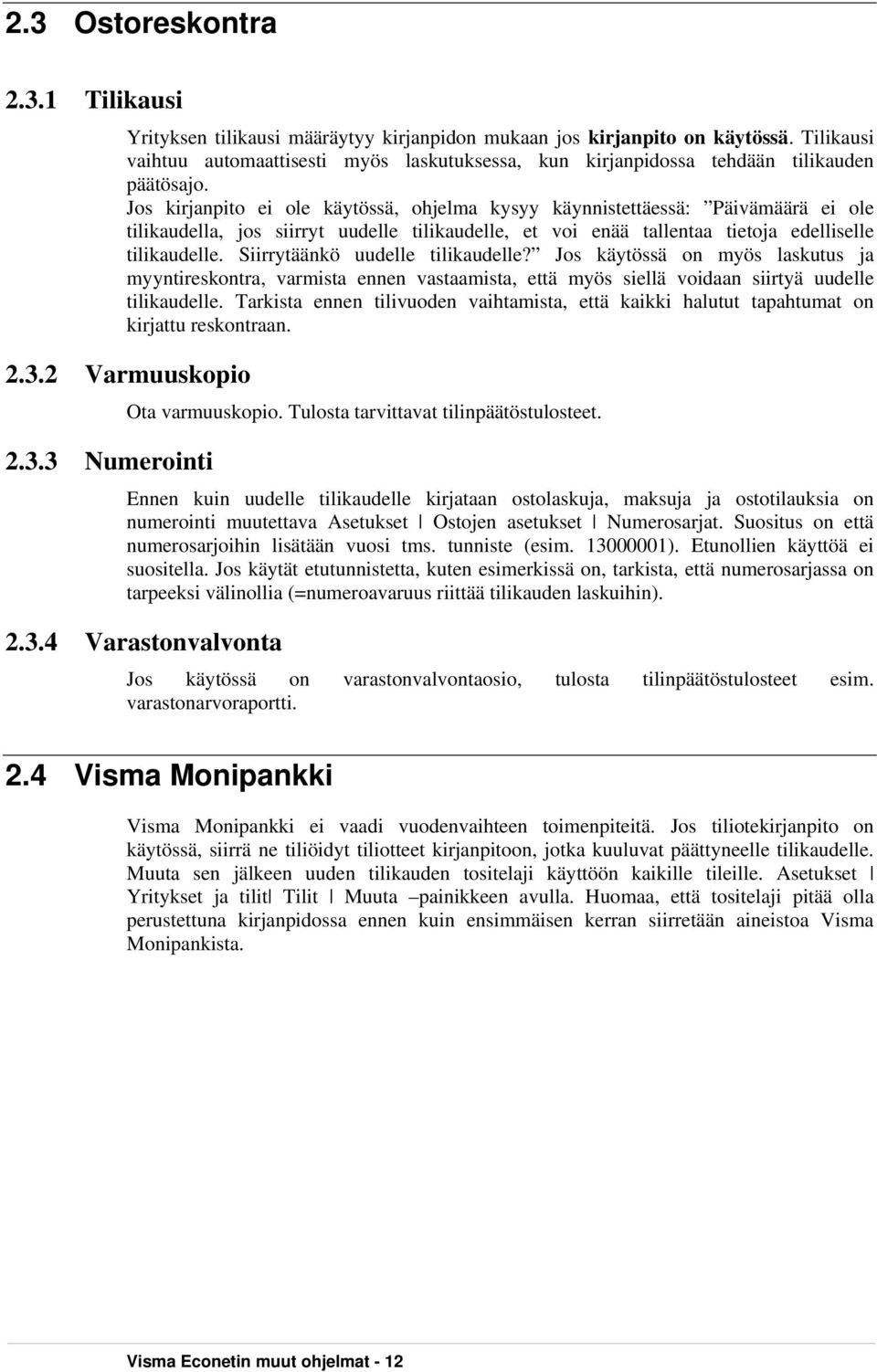 Jos kirjanpito ei ole käytössä, ohjelma kysyy käynnistettäessä: Päivämäärä ei ole tilikaudella, jos siirryt uudelle tilikaudelle, et voi enää tallentaa tietoja edelliselle tilikaudelle.