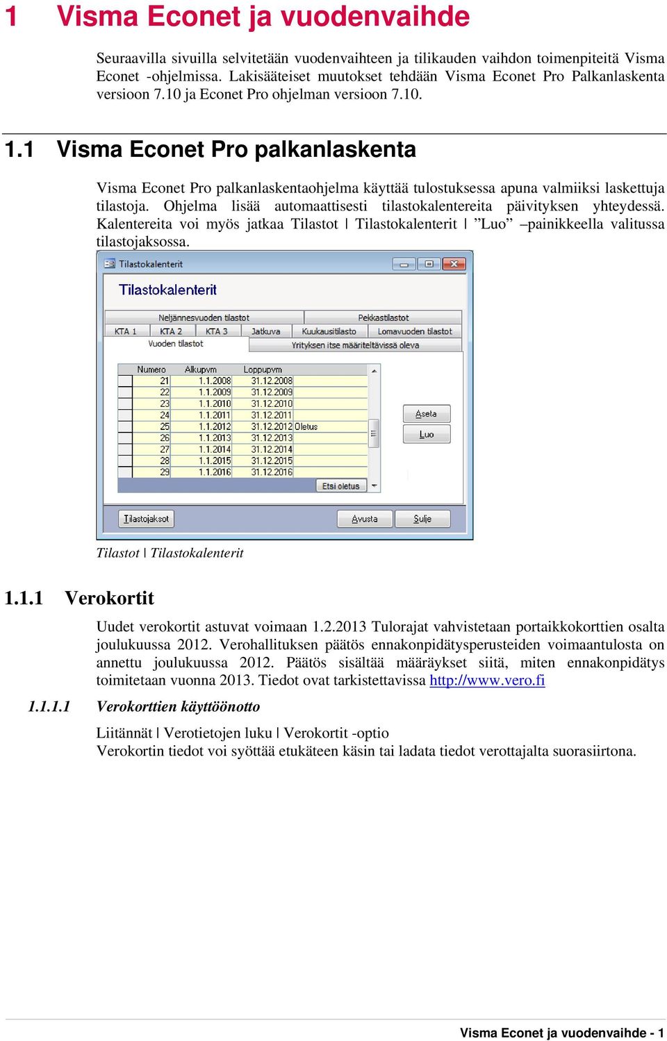 1 Visma Econet Pro palkanlaskenta Visma Econet Pro palkanlaskentaohjelma käyttää tulostuksessa apuna valmiiksi laskettuja tilastoja.