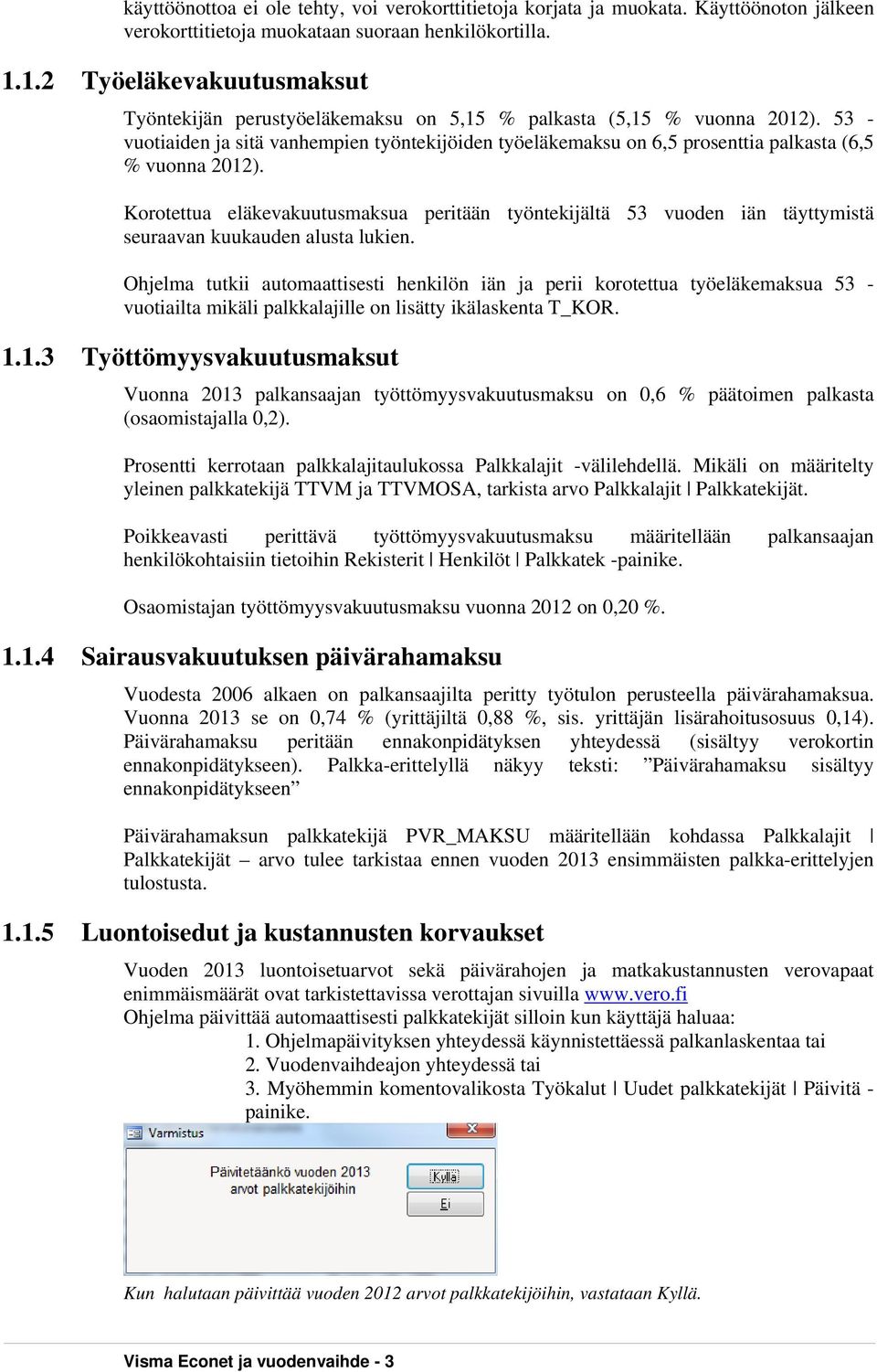 53 - vuotiaiden ja sitä vanhempien työntekijöiden työeläkemaksu on 6,5 prosenttia palkasta (6,5 % vuonna 2012).