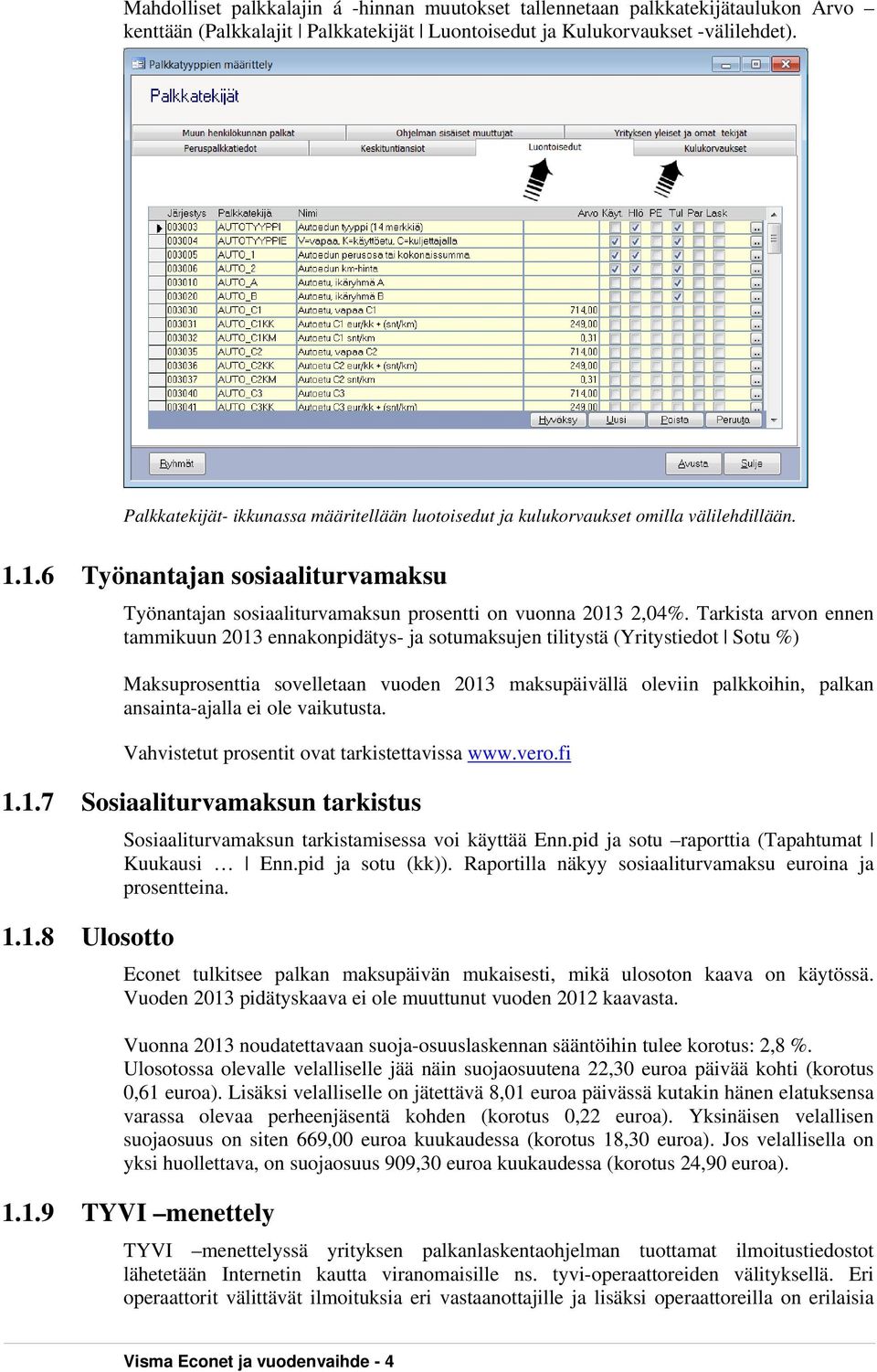 Tarkista arvon ennen tammikuun 2013 ennakonpidätys- ja sotumaksujen tilitystä (Yritystiedot Sotu %) Maksuprosenttia sovelletaan vuoden 2013 maksupäivällä oleviin palkkoihin, palkan ansainta-ajalla ei