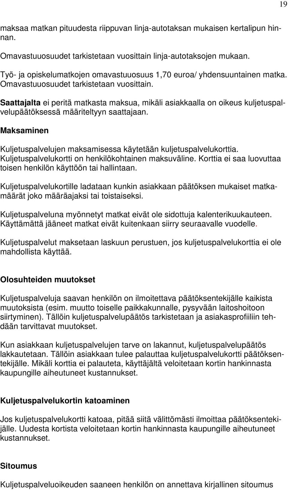 Saattajalta ei peritä matkasta maksua, mikäli asiakkaalla on oikeus kuljetuspalvelupäätöksessä määriteltyyn saattajaan. Maksaminen Kuljetuspalvelujen maksamisessa käytetään kuljetuspalvelukorttia.