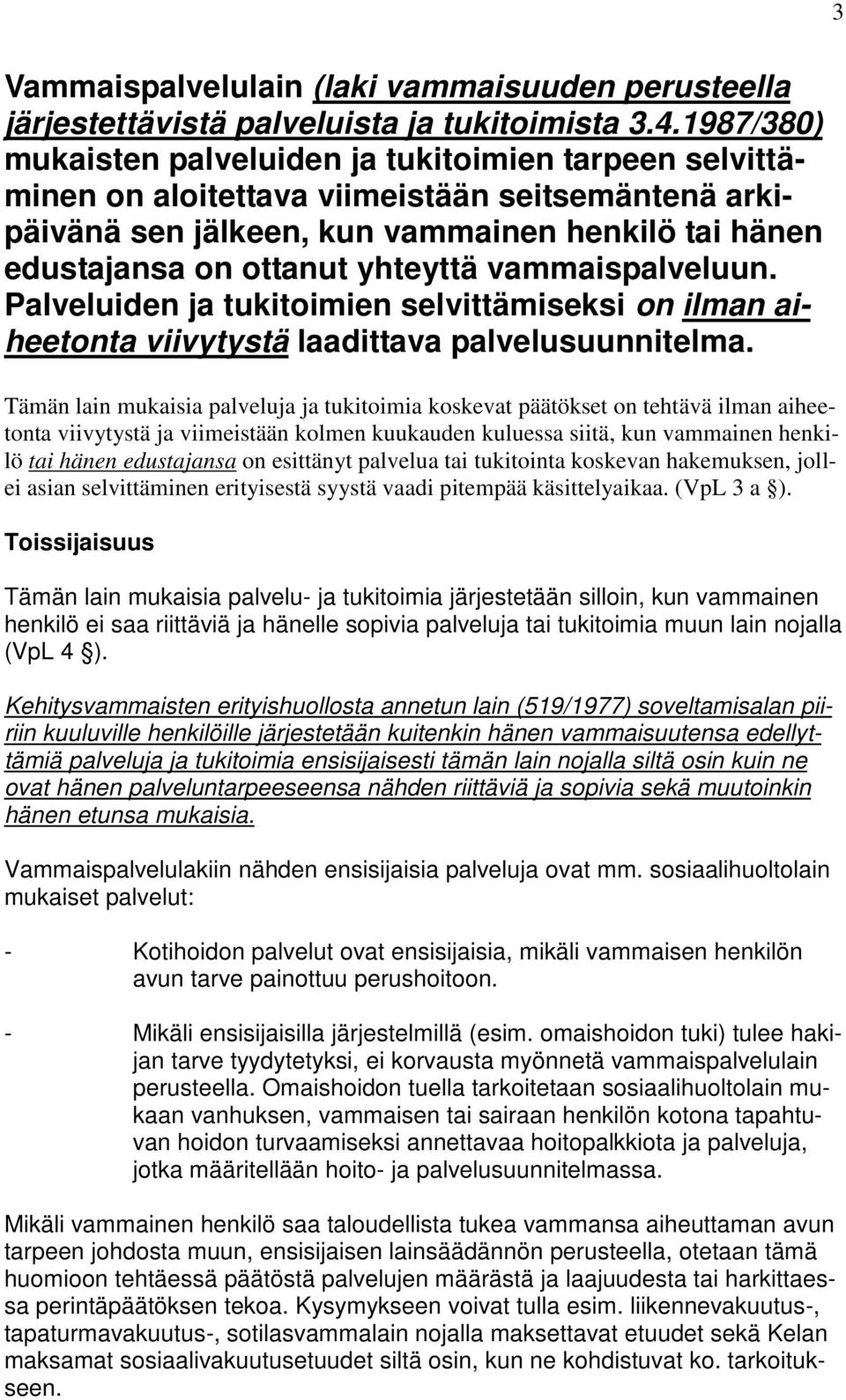 vammaispalveluun. Palveluiden ja tukitoimien selvittämiseksi on ilman aiheetonta viivytystä laadittava palvelusuunnitelma.