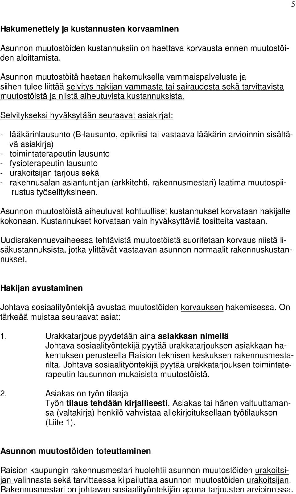 Selvitykseksi hyväksytään seuraavat asiakirjat: - lääkärinlausunto (B-lausunto, epikriisi tai vastaava lääkärin arvioinnin sisältävä asiakirja) - toimintaterapeutin lausunto - fysioterapeutin