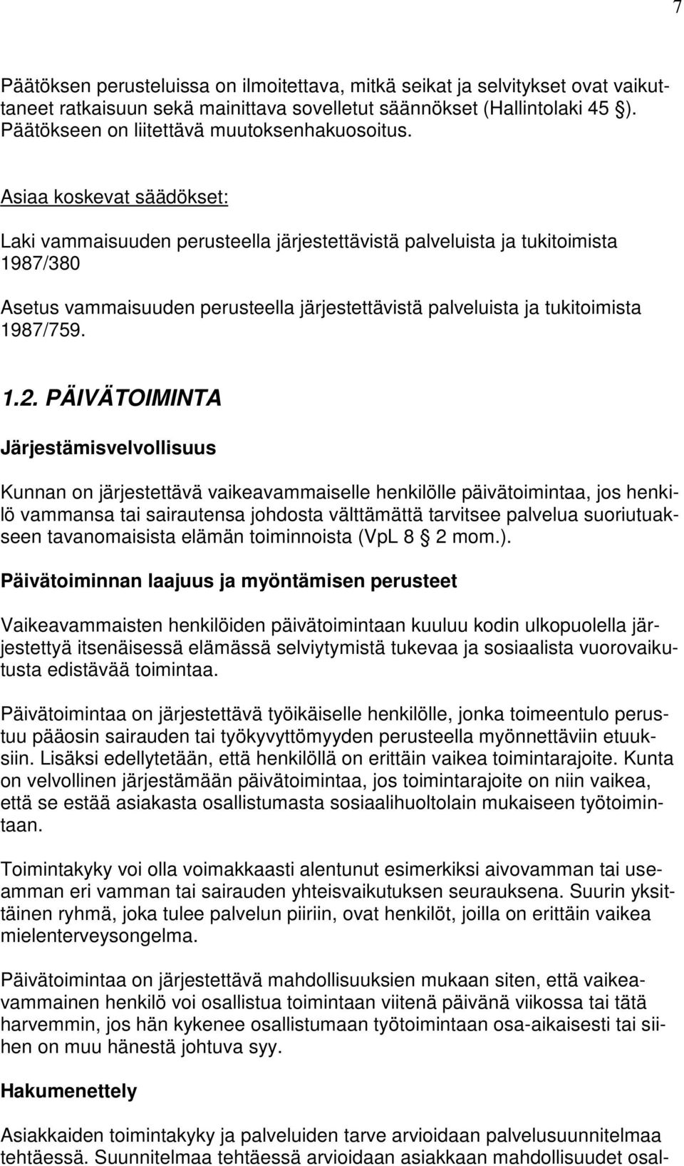 Asiaa koskevat säädökset: Laki vammaisuuden perusteella järjestettävistä palveluista ja tukitoimista 1987/380 Asetus vammaisuuden perusteella järjestettävistä palveluista ja tukitoimista 1987/759. 1.2.