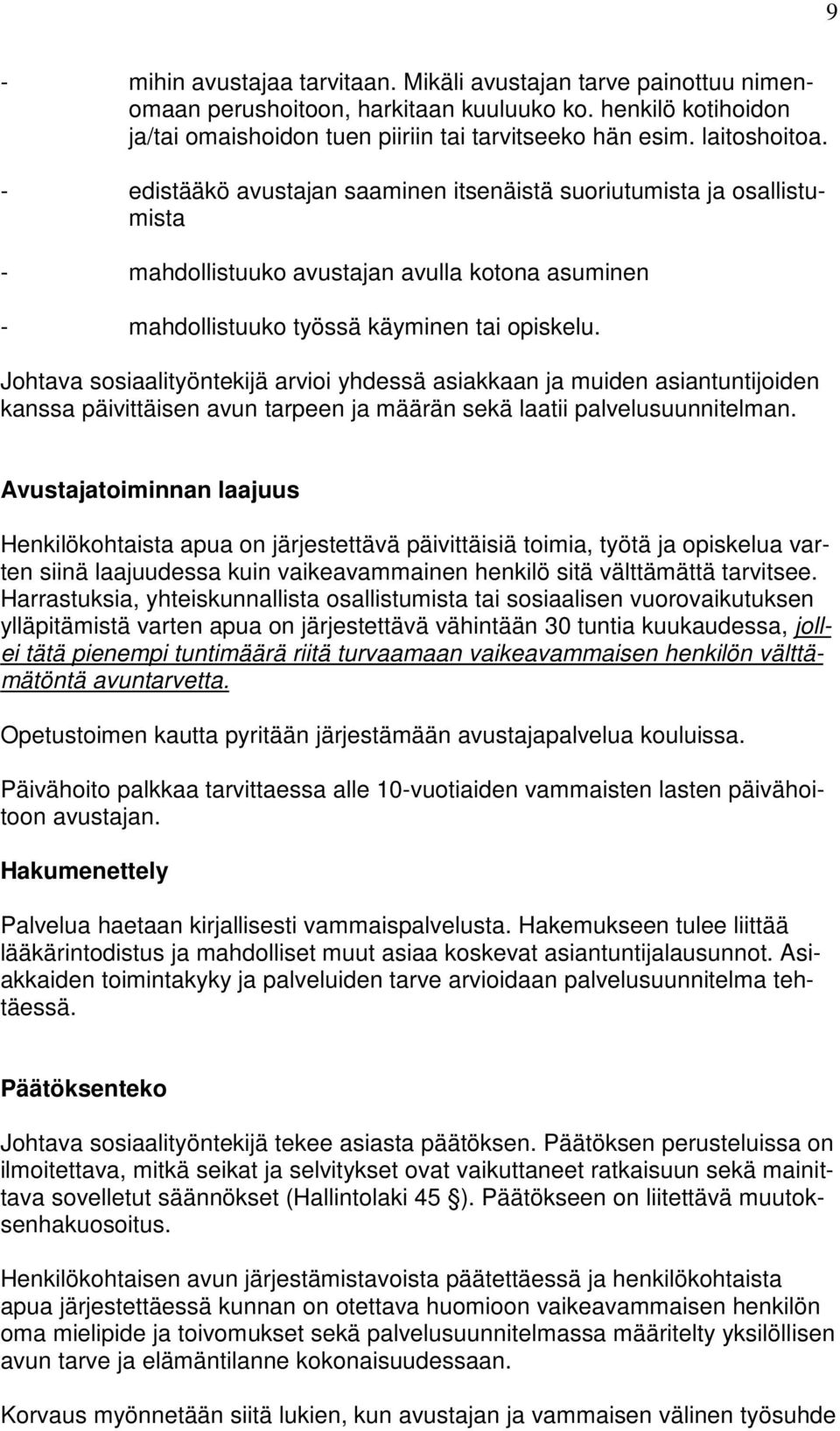 Johtava sosiaalityöntekijä arvioi yhdessä asiakkaan ja muiden asiantuntijoiden kanssa päivittäisen avun tarpeen ja määrän sekä laatii palvelusuunnitelman.