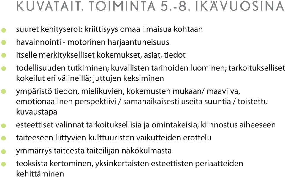 tutkiminen; kuvallisten tarinoiden luominen; tarkoitukselliset kokeilut eri välineillä; juttujen keksiminen ympäristö tiedon, mielikuvien, kokemusten mukaan/ maaviiva,