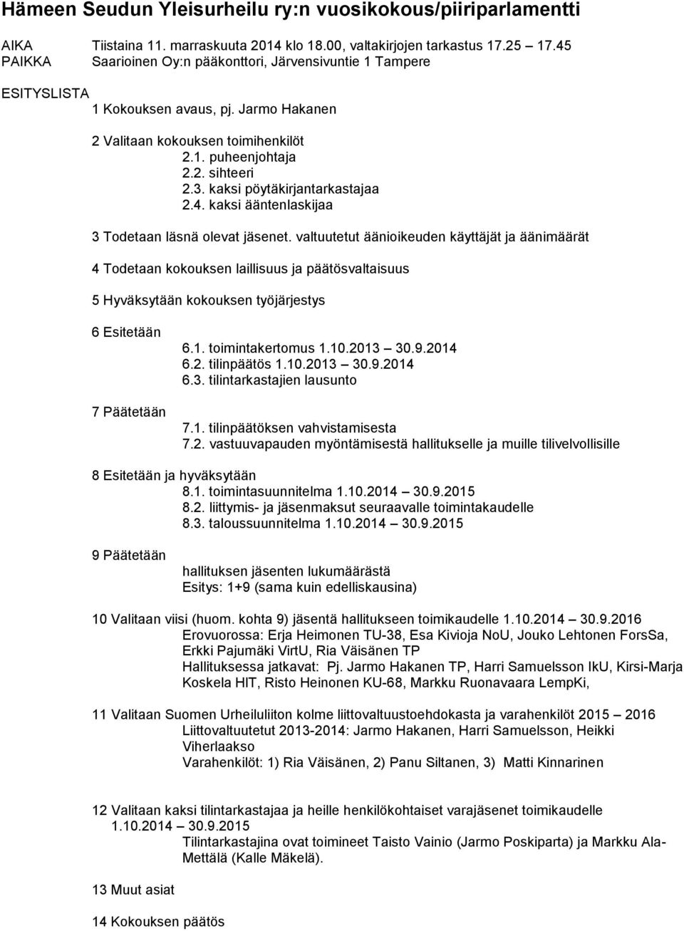 kaksi pöytäkirjantarkastajaa 2.4. kaksi ääntenlaskijaa 3 Todetaan läsnä olevat jäsenet.