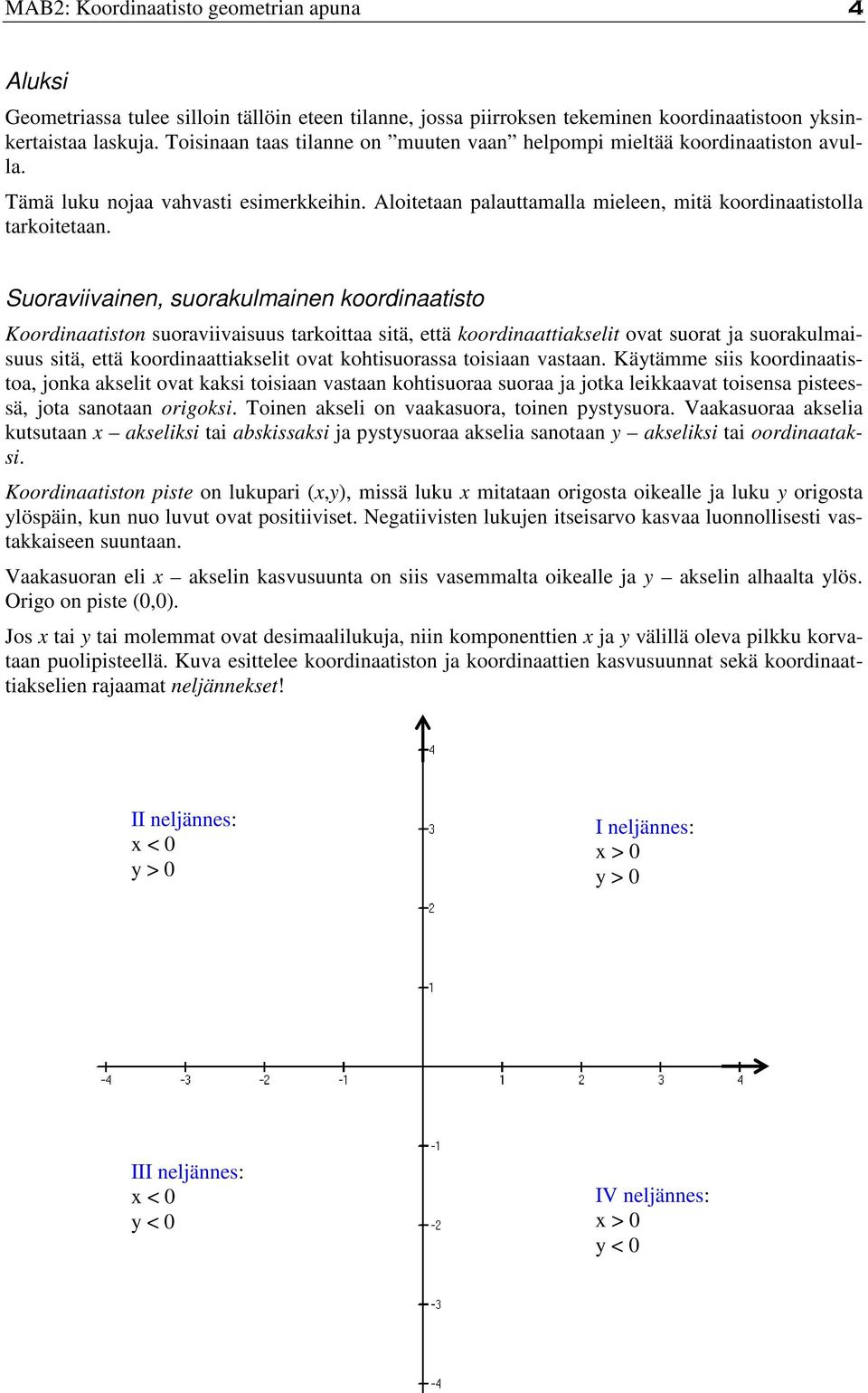 Suoraviivainen, suorakulmainen koordinaatisto Koordinaatiston suoraviivaisuus tarkoittaa sitä, että koordinaattiakselit ovat suorat ja suorakulmaisuus sitä, että koordinaattiakselit ovat