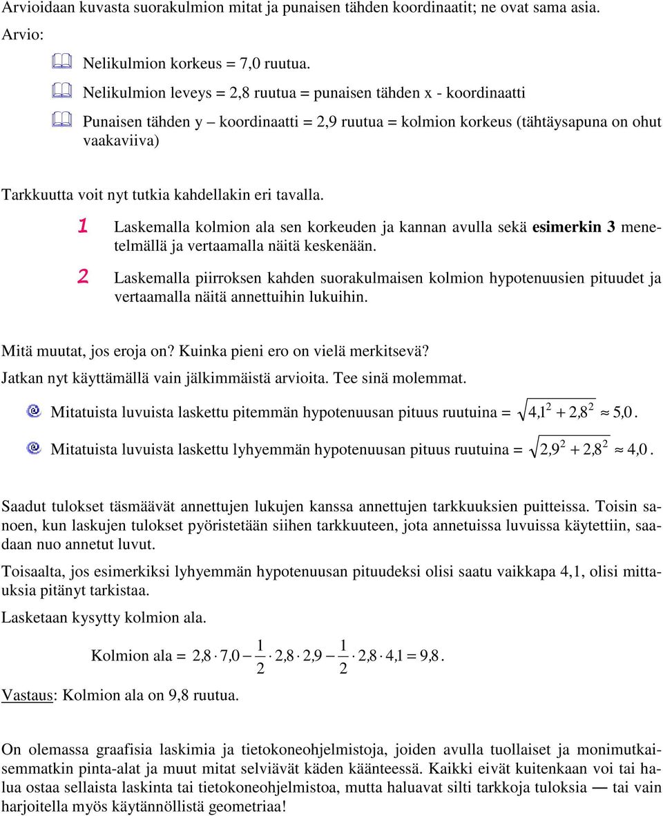 eri tavalla. Laskemalla kolmion ala sen korkeuden ja kannan avulla sekä esimerkin 3 menetelmällä ja vertaamalla näitä keskenään.