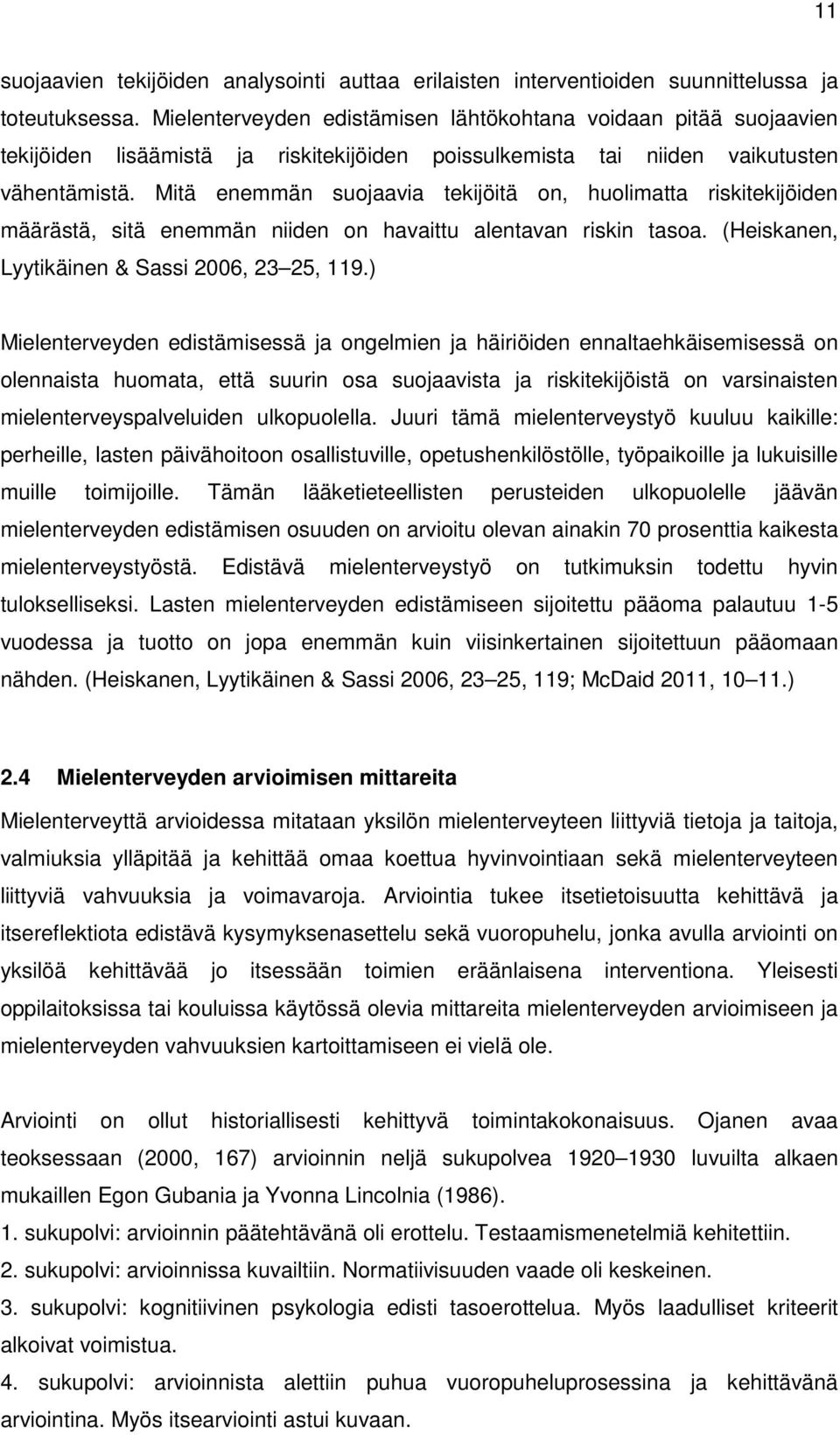 Mitä enemmän suojaavia tekijöitä on, huolimatta riskitekijöiden määrästä, sitä enemmän niiden on havaittu alentavan riskin tasoa. (Heiskanen, Lyytikäinen & Sassi 2006, 23 25, 119.