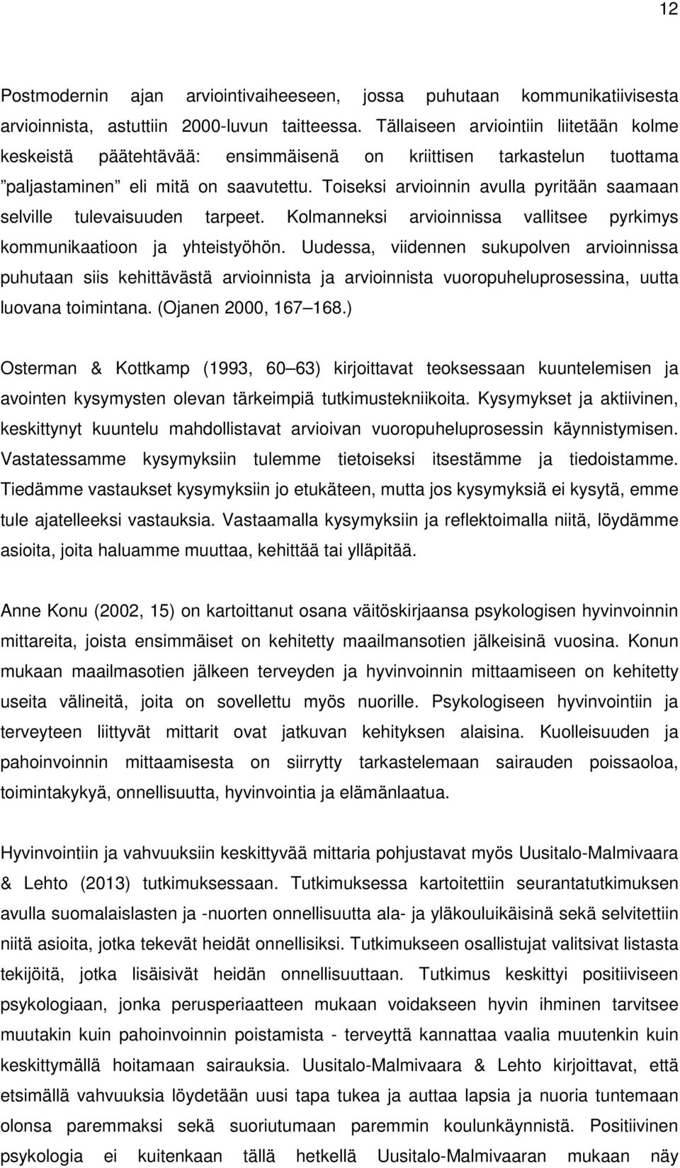 Toiseksi arvioinnin avulla pyritään saamaan selville tulevaisuuden tarpeet. Kolmanneksi arvioinnissa vallitsee pyrkimys kommunikaatioon ja yhteistyöhön.