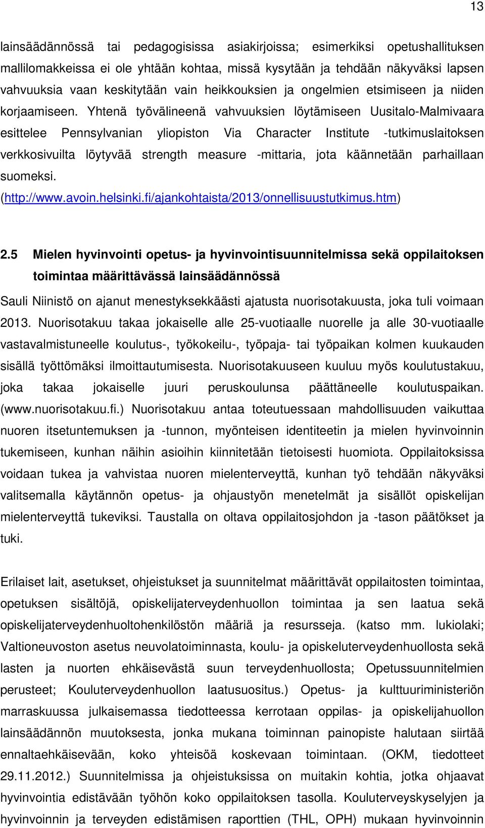 Yhtenä työvälineenä vahvuuksien löytämiseen Uusitalo-Malmivaara esittelee Pennsylvanian yliopiston Via Character Institute -tutkimuslaitoksen verkkosivuilta löytyvää strength measure -mittaria, jota