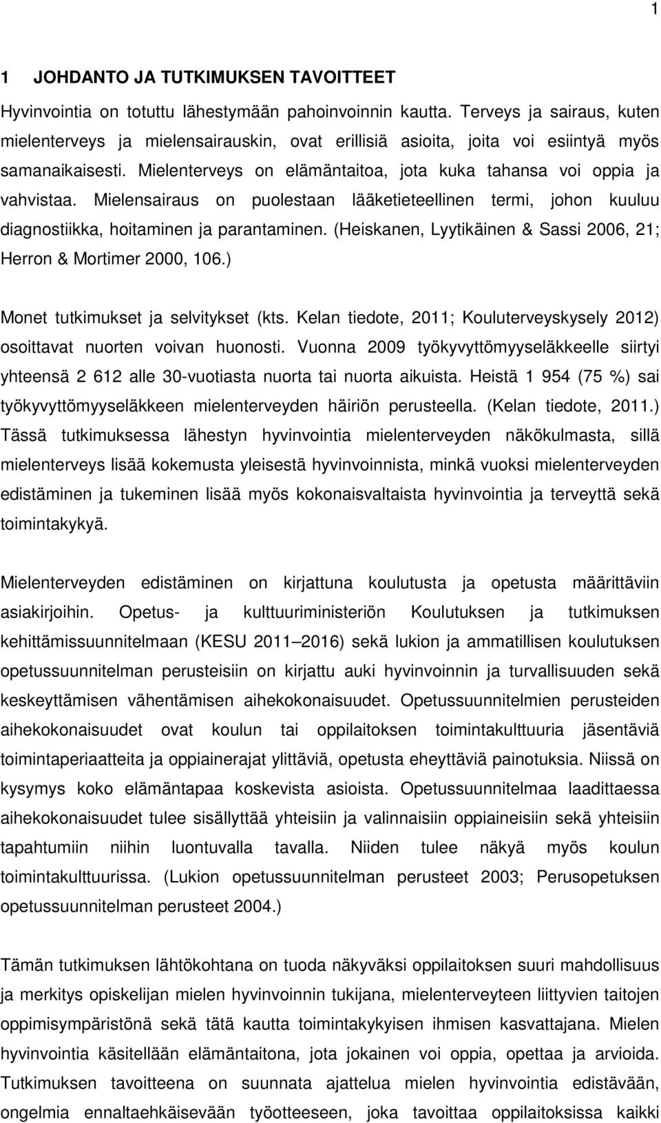 Mielensairaus on puolestaan lääketieteellinen termi, johon kuuluu diagnostiikka, hoitaminen ja parantaminen. (Heiskanen, Lyytikäinen & Sassi 2006, 21; Herron & Mortimer 2000, 106.