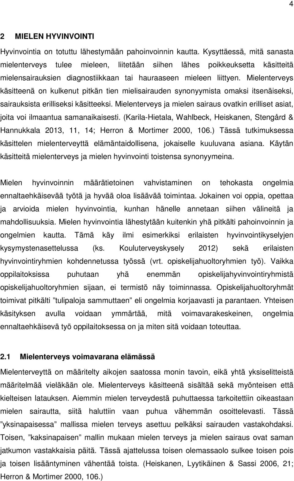 Mielenterveys käsitteenä on kulkenut pitkän tien mielisairauden synonyymista omaksi itsenäiseksi, sairauksista erilliseksi käsitteeksi.