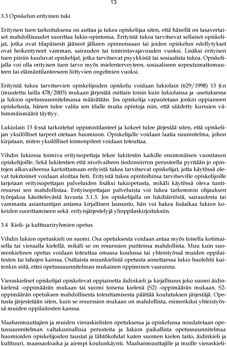 vuoksi. Lisäksi erityisen tuen piiriin kuuluvat opiskelijat, jotka tarvitsevat psyykkistä tai sosiaalista tukea.