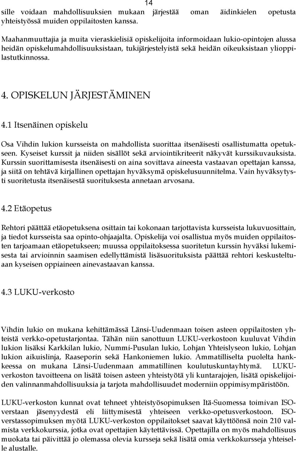 OPISKELUN JÄRJESTÄMINEN 4.1 Itsenäinen opiskelu Osa Vihdin lukion kursseista on mahdollista suorittaa itsenäisesti osallistumatta opetukseen.