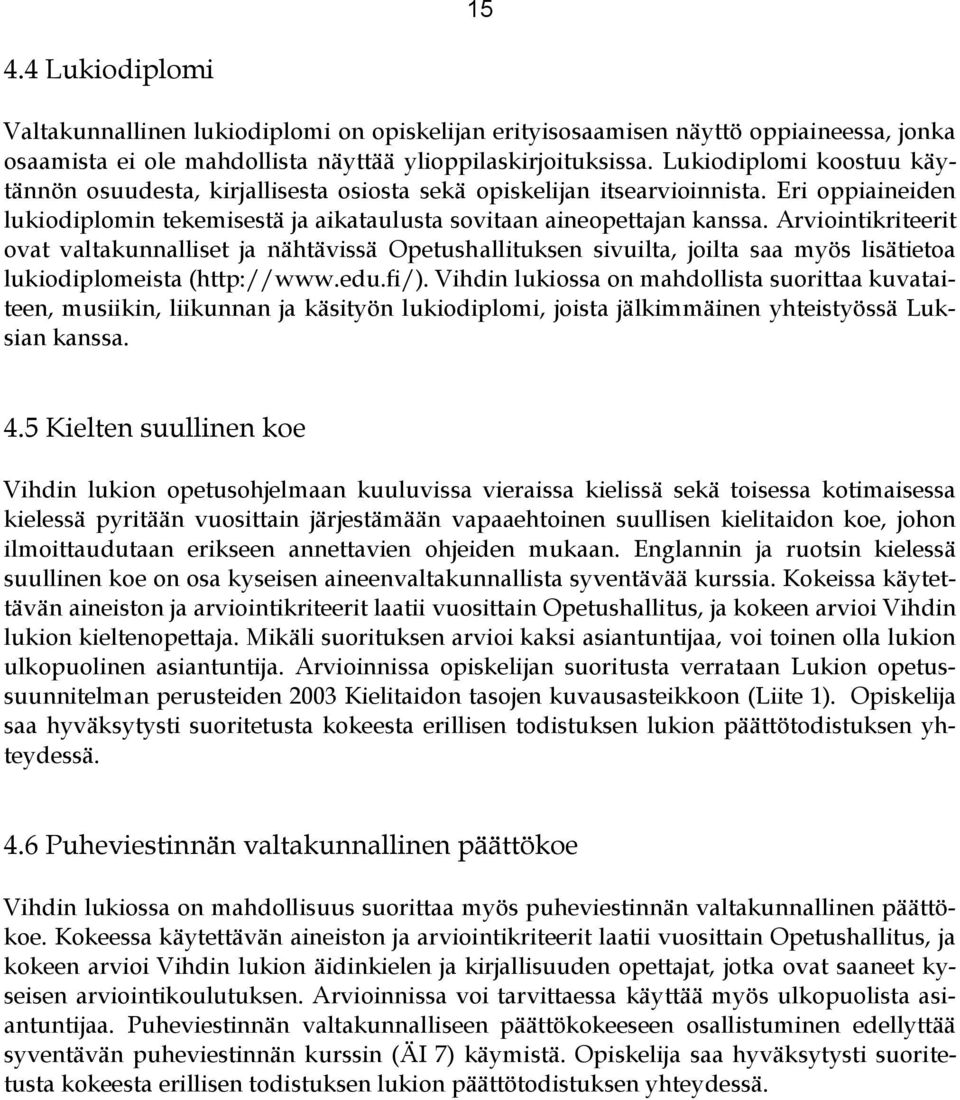 kriteerit ovat valtakunnalliset ja nähtävissä Opetushallituksen sivuilta, joilta saa myös lisätietoa lukiodiplomeista (http://www.edu.fi/).