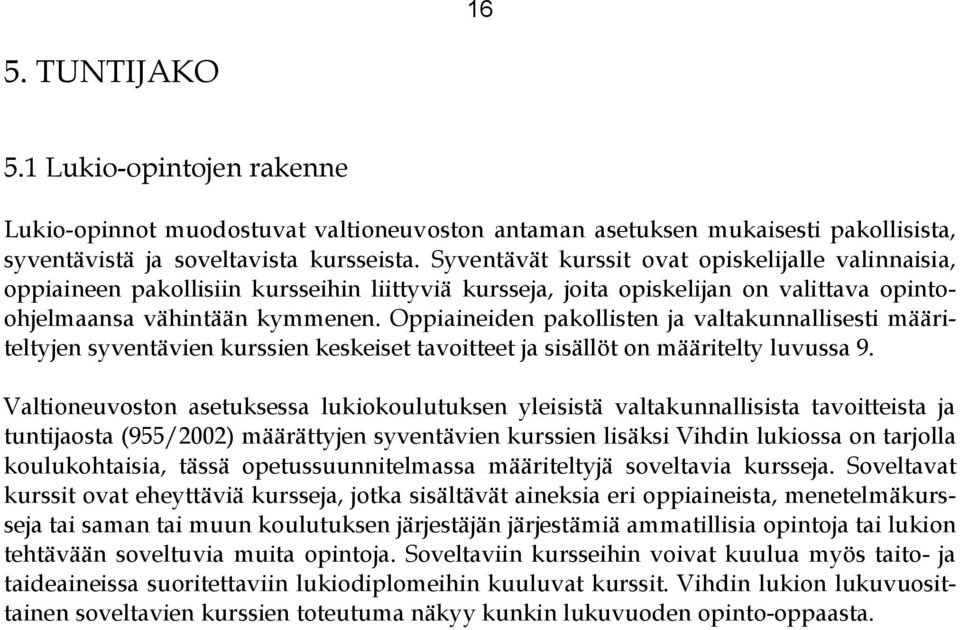 Oppiaineiden pakollisten ja valtakunnallisesti määriteltyjen syventävien kurssien keskeiset tavoitteet ja sisällöt on määritelty luvussa 9.