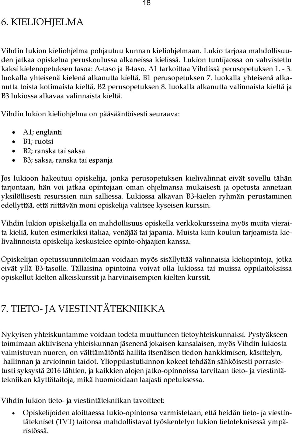 luokalla yhteisenä alkanutta toista kotimaista kieltä, B2 perusopetuksen 8. luokalla alkanutta valinnaista kieltä ja B3 lukiossa alkavaa valinnaista kieltä.