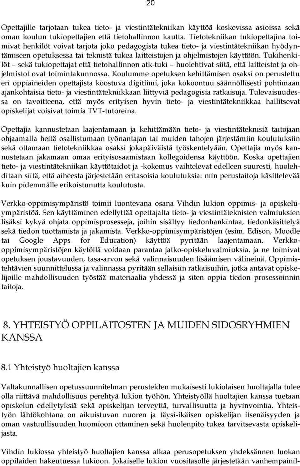 käyttöön. Tukihenkilöt sekä tukiopettajat että tietohallinnon atk-tuki huolehtivat siitä, että laitteistot ja ohjelmistot ovat toimintakunnossa.