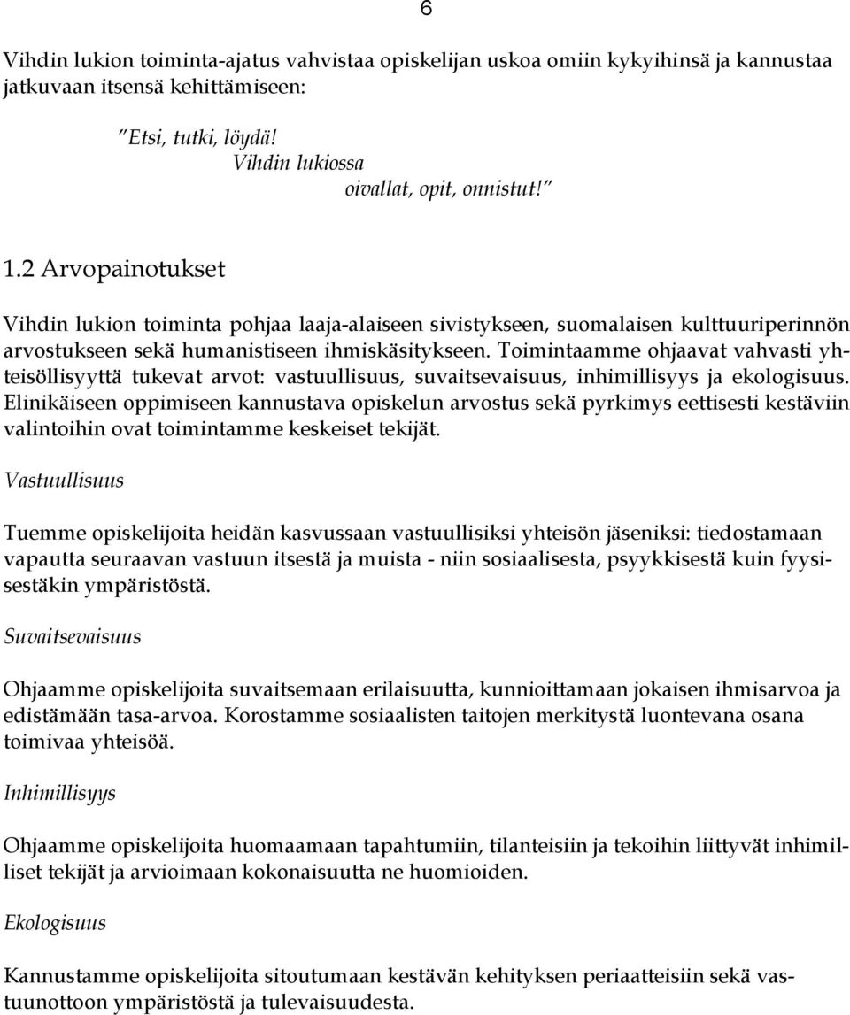 Toimintaamme ohjaavat vahvasti yhteisöllisyyttä tukevat arvot: vastuullisuus, suvaitsevaisuus, inhimillisyys ja ekologisuus.