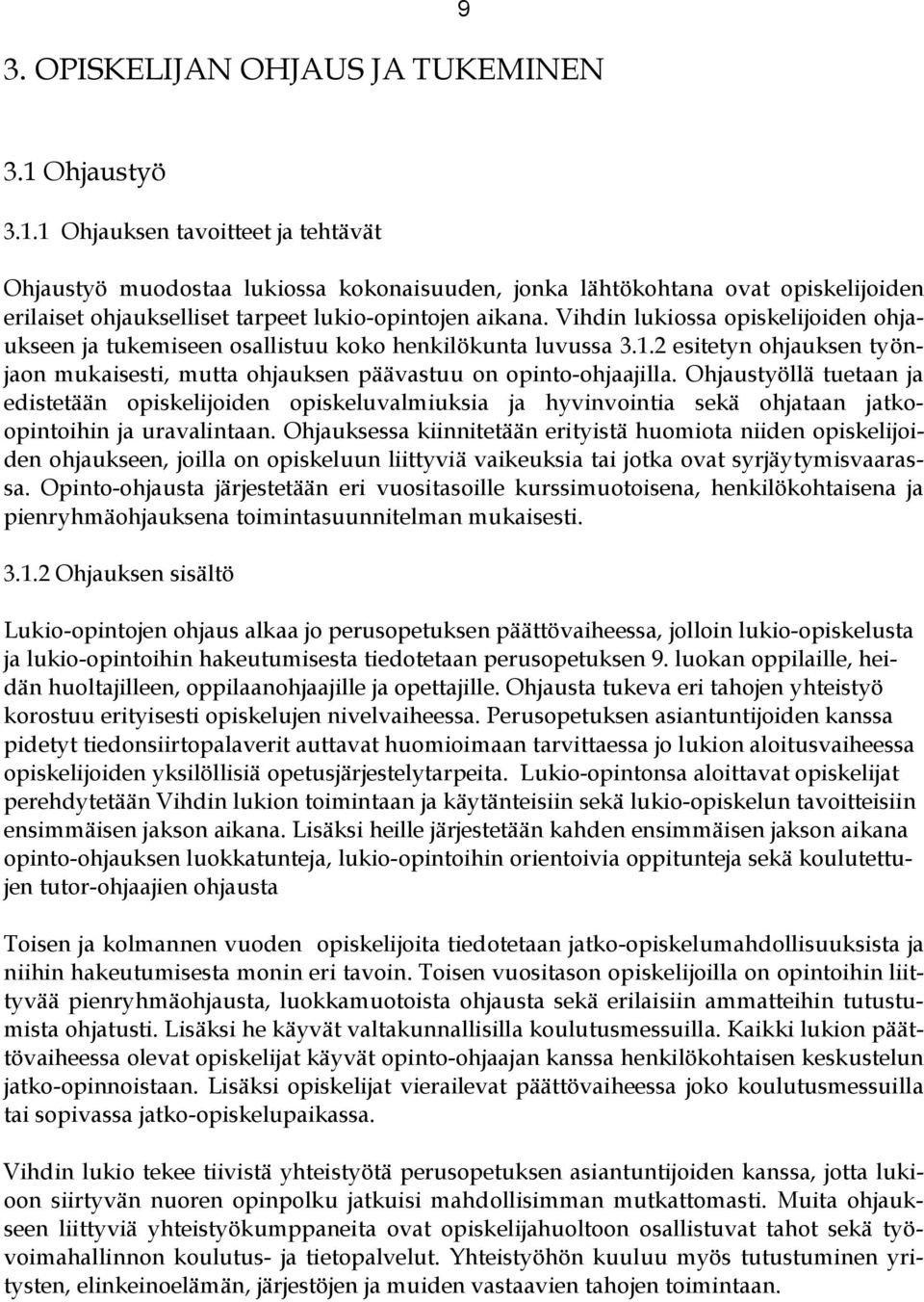 Vihdin lukiossa opiskelijoiden ohjaukseen ja tukemiseen osallistuu koko henkilökunta luvussa 3.1.2 esitetyn ohjauksen työnjaon mukaisesti, mutta ohjauksen päävastuu on opinto-ohjaajilla.