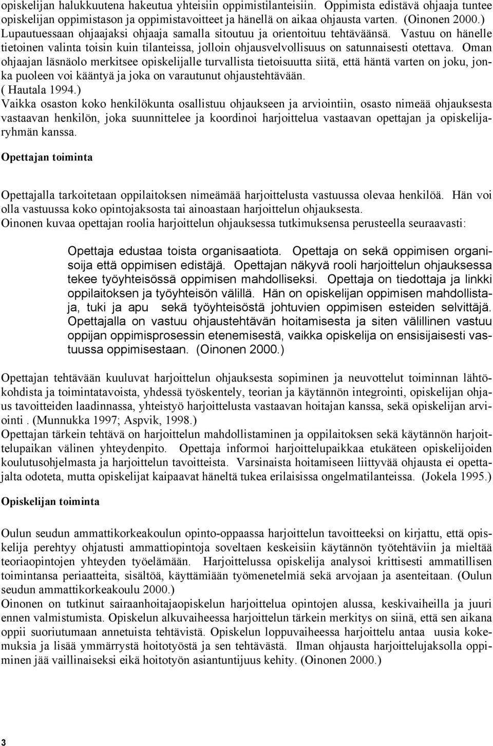 Oman ohjaajan läsnäolo merkitsee opiskelijalle turvallista tietoisuutta siitä, että häntä varten on joku, jonka puoleen voi kääntyä ja joka on varautunut ohjaustehtävään. ( Hautala 1994.