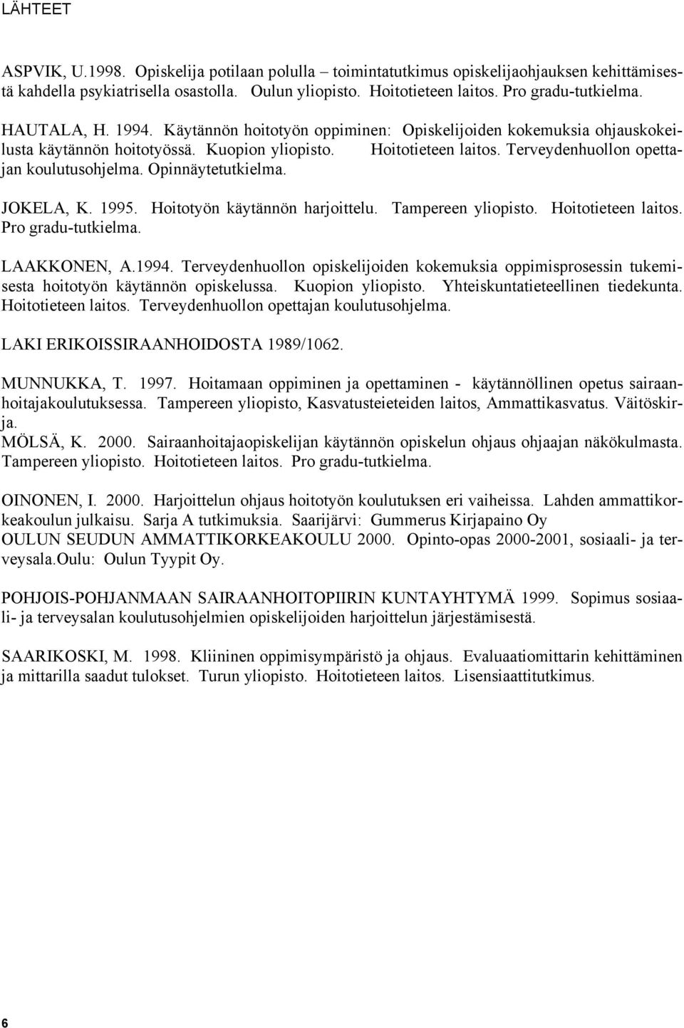 Opinnäytetutkielma. JOKELA, K. 1995. Hoitotyön käytännön harjoittelu. Tampereen yliopisto. Hoitotieteen laitos. Pro gradu-tutkielma. LAAKKONEN, A.1994.