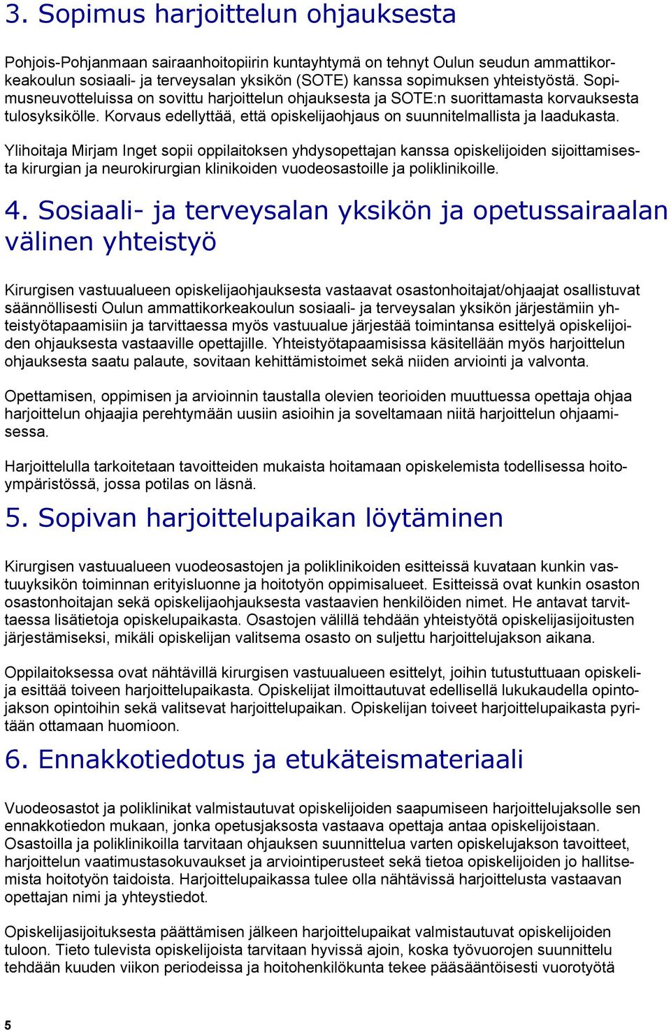 Ylihoitaja Mirjam Inget sopii oppilaitoksen yhdysopettajan kanssa opiskelijoiden sijoittamisesta kirurgian ja neurokirurgian klinikoiden vuodeosastoille ja poliklinikoille. 4.