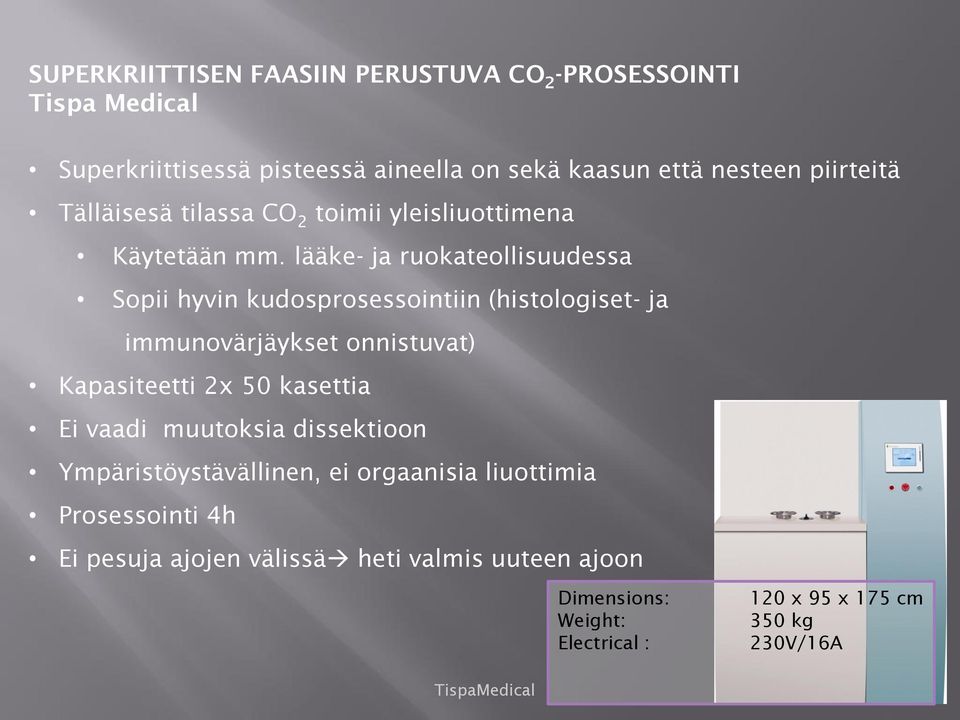lääke- ja ruokateollisuudessa Sopii hyvin kudosprosessointiin (histologiset- ja immunovärjäykset onnistuvat) Kapasiteetti 2x 50 kasettia Ei