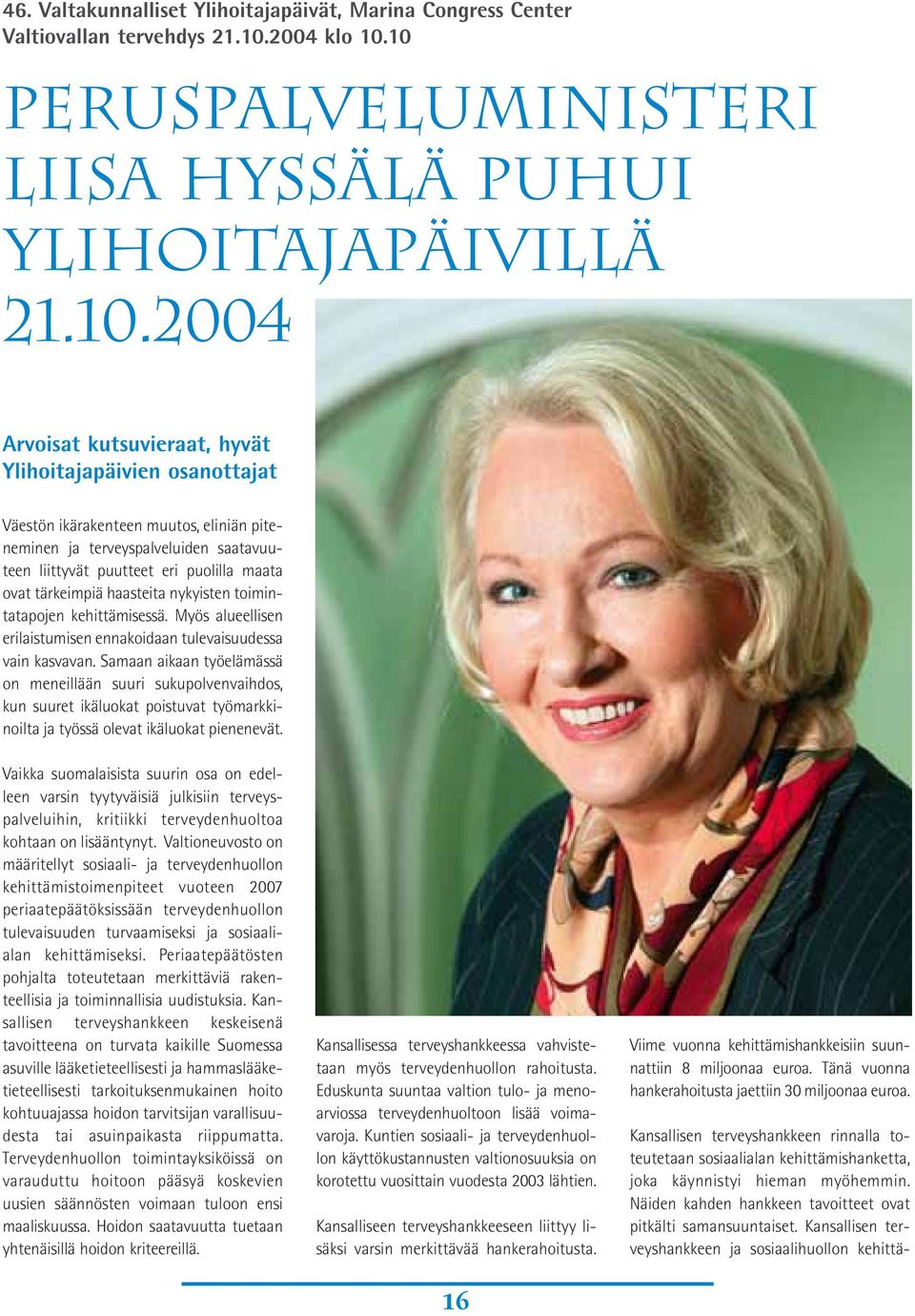 10 Peruspalveluministeri Liisa Hyssälä puhui ylihoitajapäivillä 21.10.2004 Arvoisat kutsuvieraat, hyvät Ylihoitajapäivien osanottajat Väestön ikärakenteen muutos, eliniän piteneminen ja