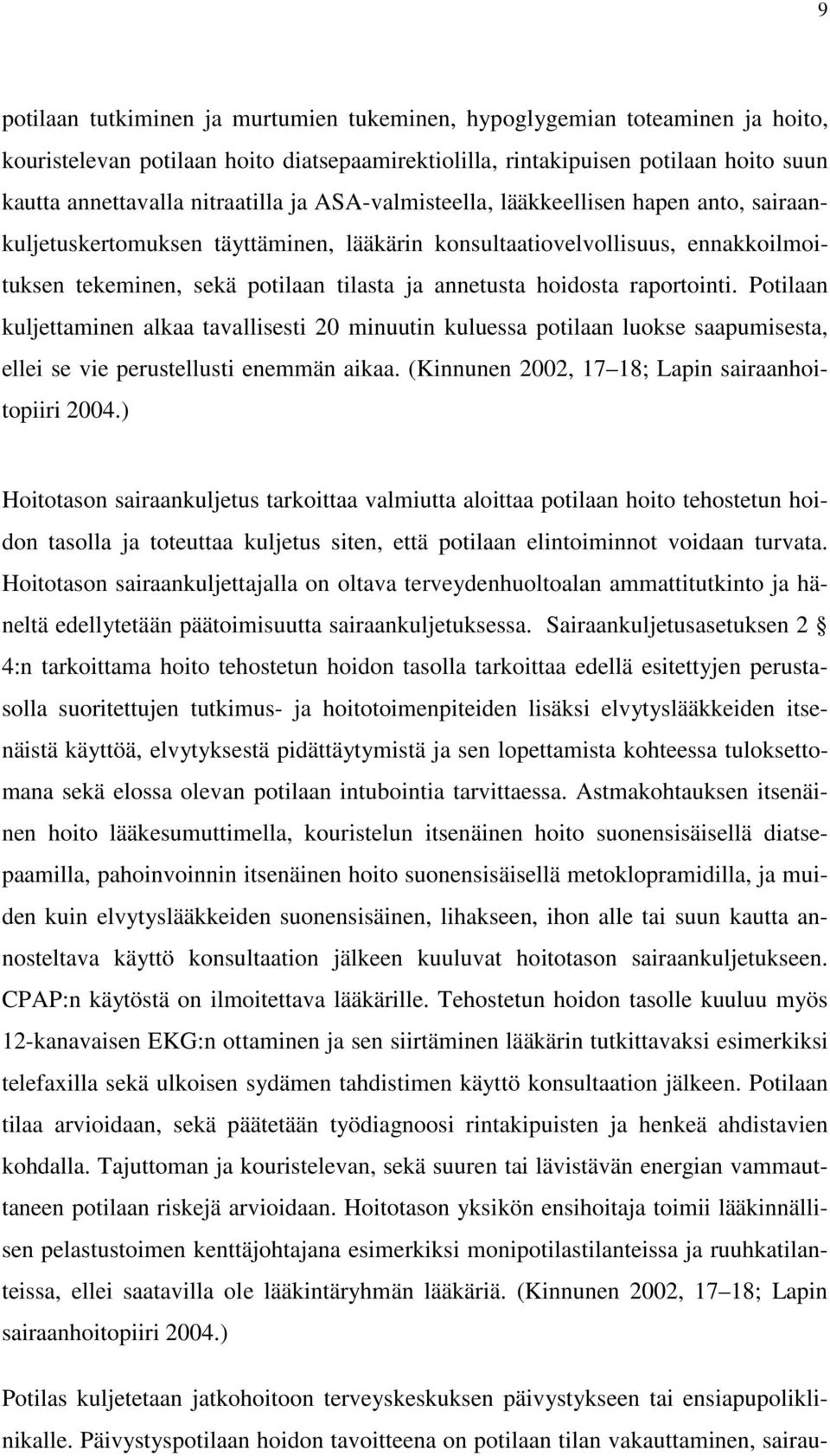 raportointi. Potilaan kuljettaminen alkaa tavallisesti 20 minuutin kuluessa potilaan luokse saapumisesta, ellei se vie perustellusti enemmän aikaa. (Kinnunen 2002, 17 18; Lapin sairaanhoitopiiri 2004.