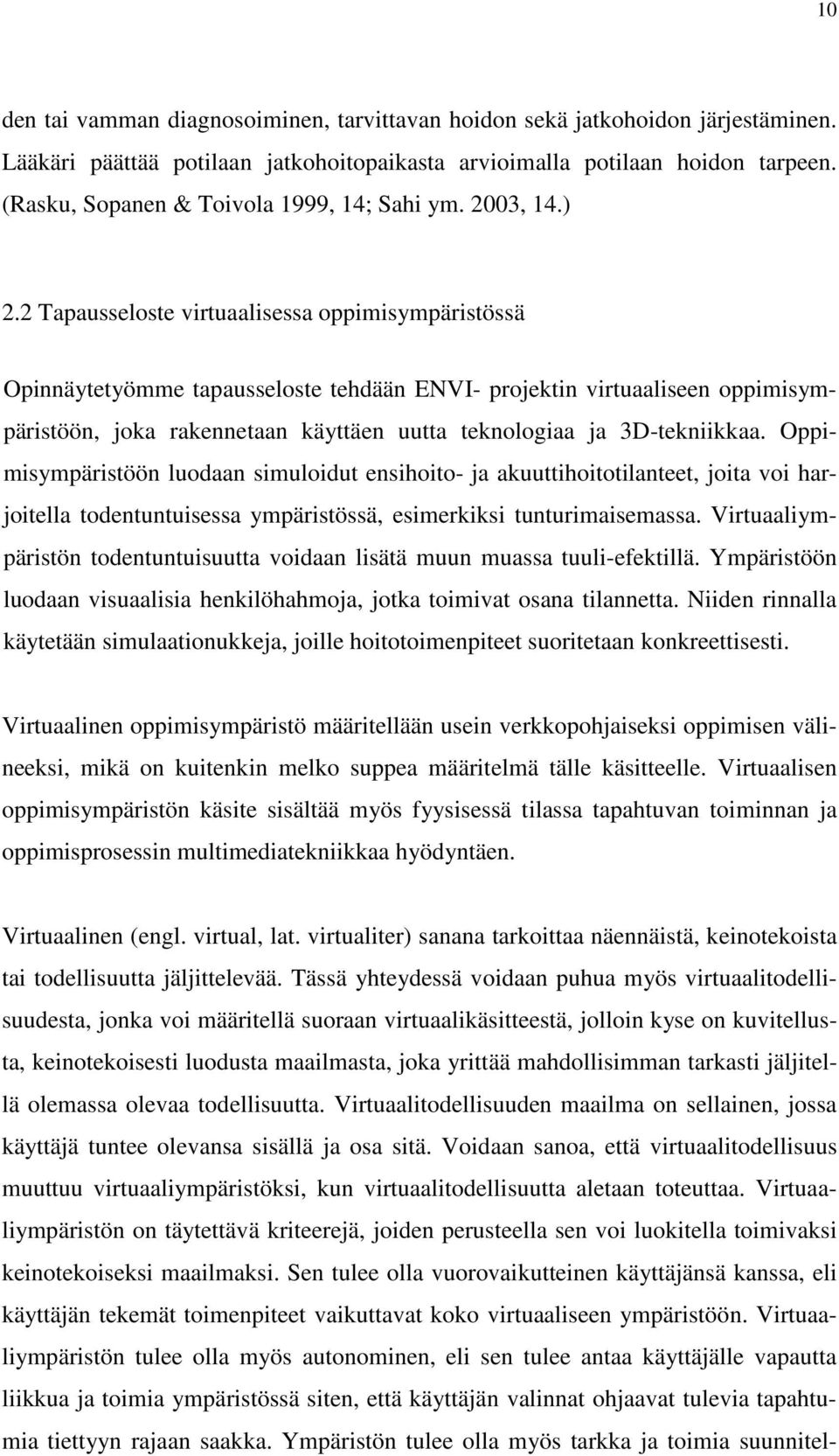 2 Tapausseloste virtuaalisessa oppimisympäristössä Opinnäytetyömme tapausseloste tehdään ENVI- projektin virtuaaliseen oppimisympäristöön, joka rakennetaan käyttäen uutta teknologiaa ja 3D-tekniikkaa.