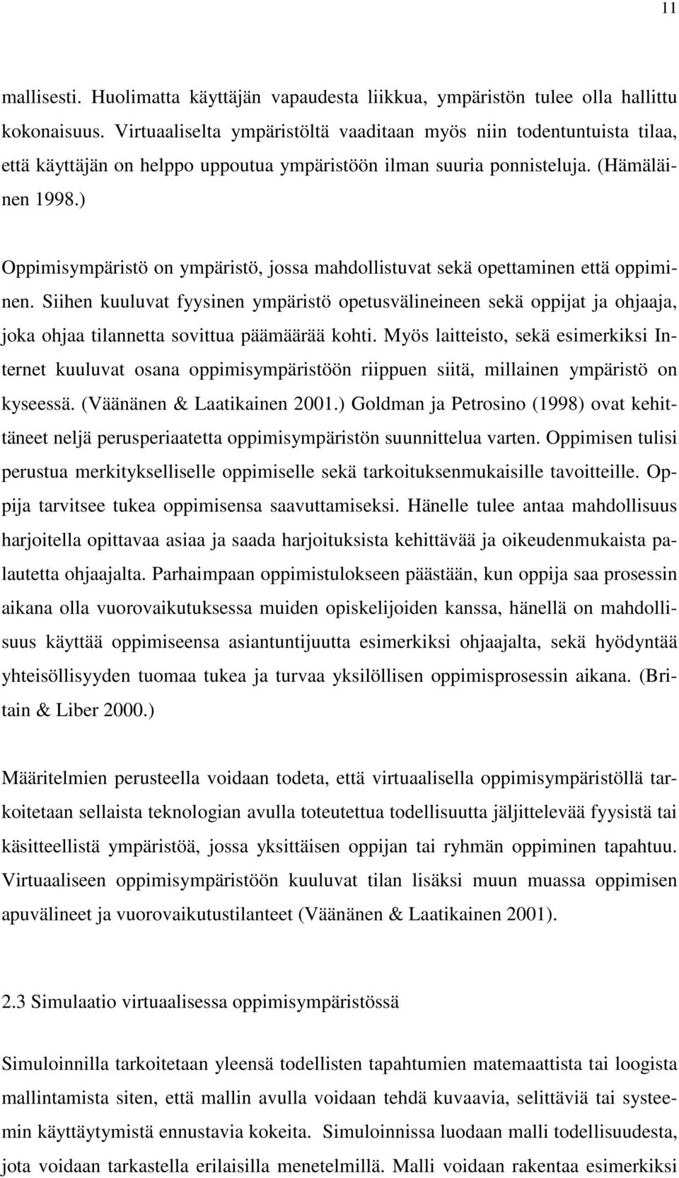 ) Oppimisympäristö on ympäristö, jossa mahdollistuvat sekä opettaminen että oppiminen.