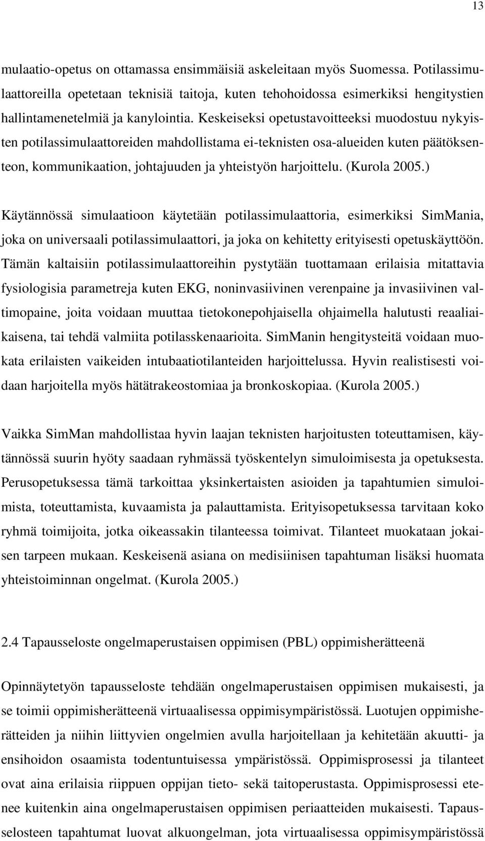 Keskeiseksi opetustavoitteeksi muodostuu nykyisten potilassimulaattoreiden mahdollistama ei-teknisten osa-alueiden kuten päätöksenteon, kommunikaation, johtajuuden ja yhteistyön harjoittelu.