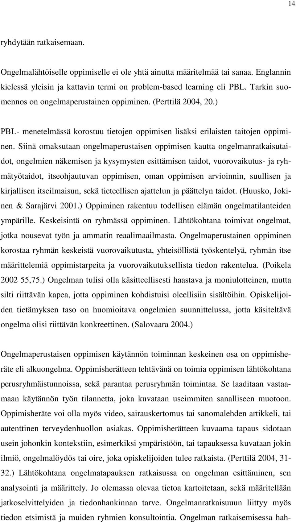 Siinä omaksutaan ongelmaperustaisen oppimisen kautta ongelmanratkaisutaidot, ongelmien näkemisen ja kysymysten esittämisen taidot, vuorovaikutus- ja ryhmätyötaidot, itseohjautuvan oppimisen, oman