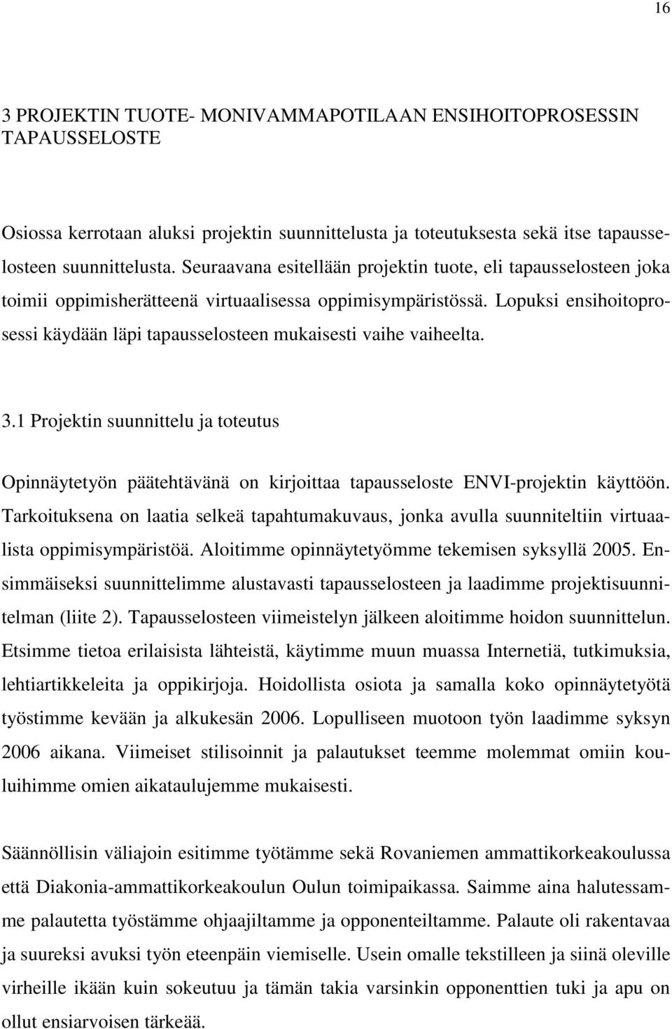 Lopuksi ensihoitoprosessi käydään läpi tapausselosteen mukaisesti vaihe vaiheelta. 3.1 Projektin suunnittelu ja toteutus Opinnäytetyön päätehtävänä on kirjoittaa tapausseloste ENVI-projektin käyttöön.